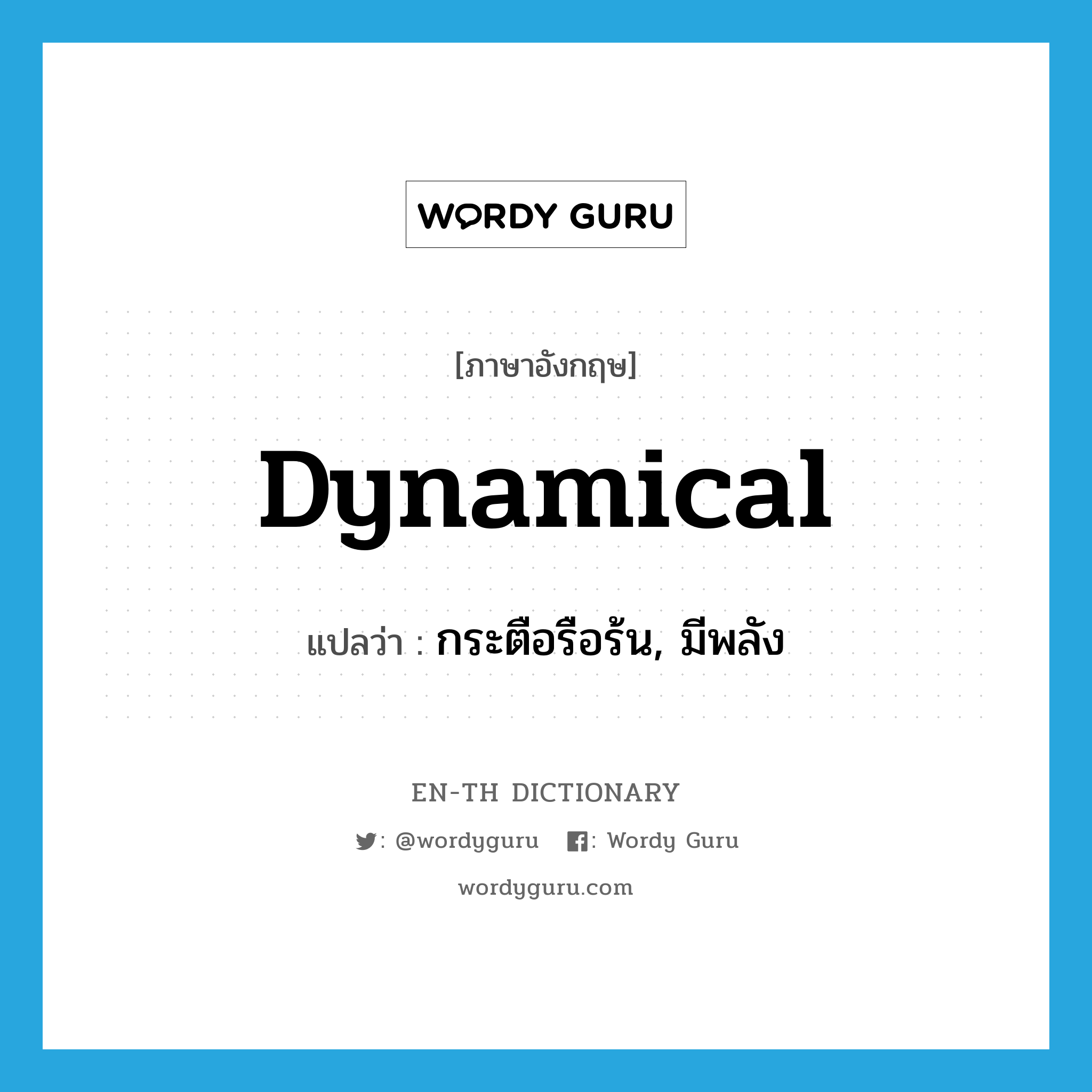 dynamical แปลว่า?, คำศัพท์ภาษาอังกฤษ dynamical แปลว่า กระตือรือร้น, มีพลัง ประเภท ADJ หมวด ADJ