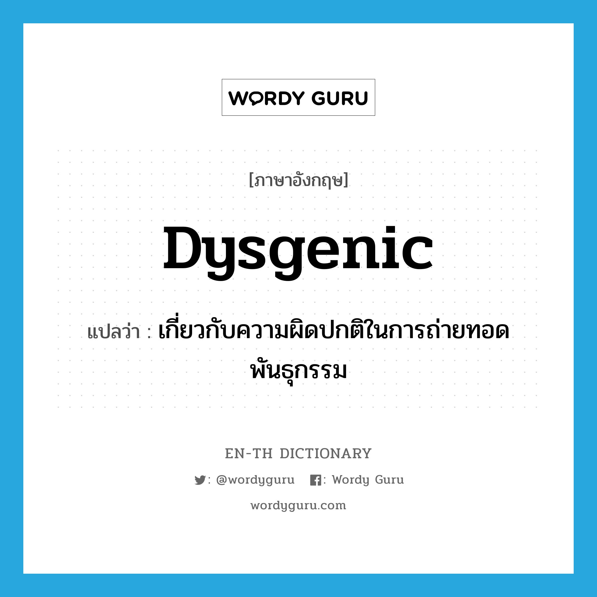 dysgenic แปลว่า?, คำศัพท์ภาษาอังกฤษ dysgenic แปลว่า เกี่ยวกับความผิดปกติในการถ่ายทอดพันธุกรรม ประเภท ADJ หมวด ADJ