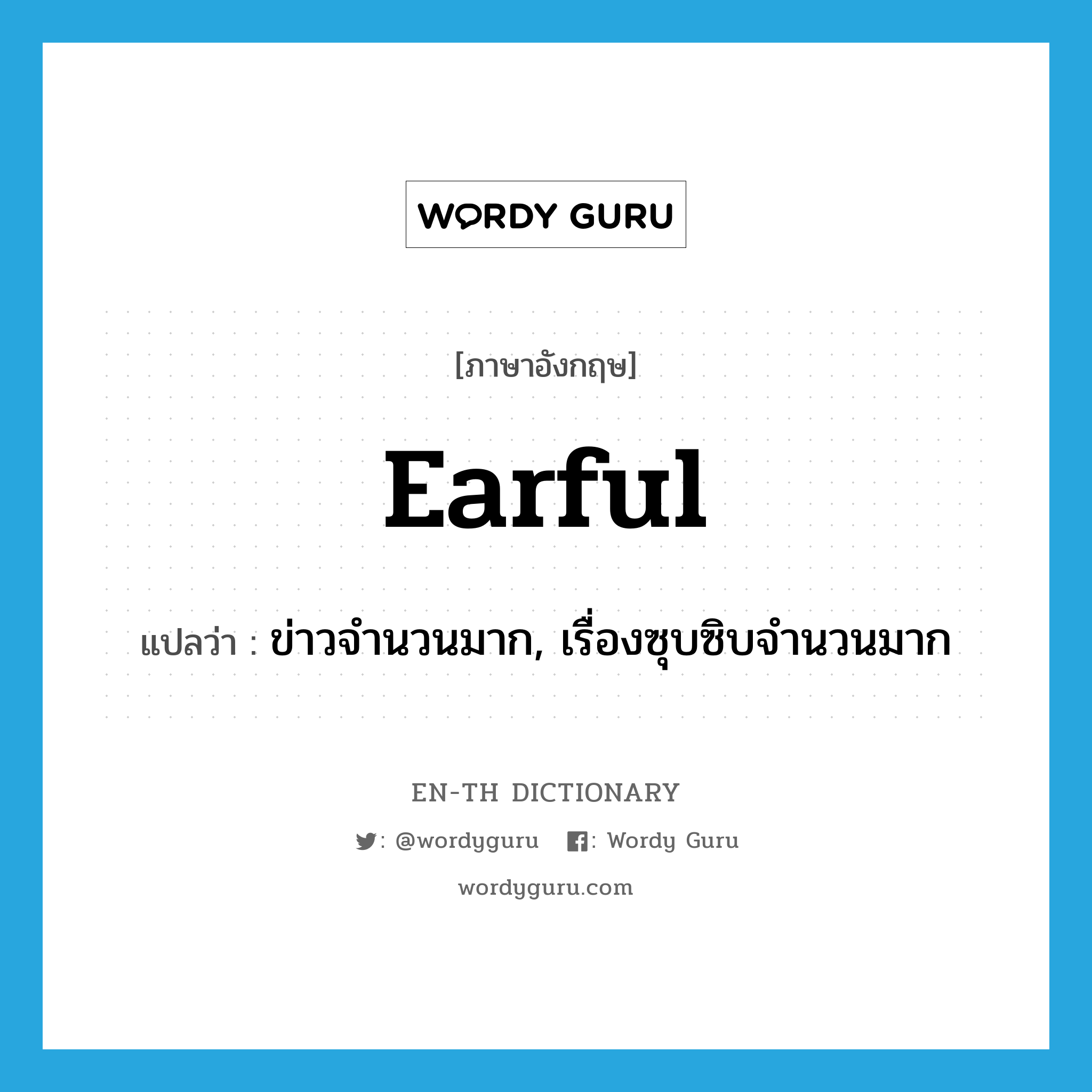 earful แปลว่า?, คำศัพท์ภาษาอังกฤษ earful แปลว่า ข่าวจำนวนมาก, เรื่องซุบซิบจำนวนมาก ประเภท N หมวด N