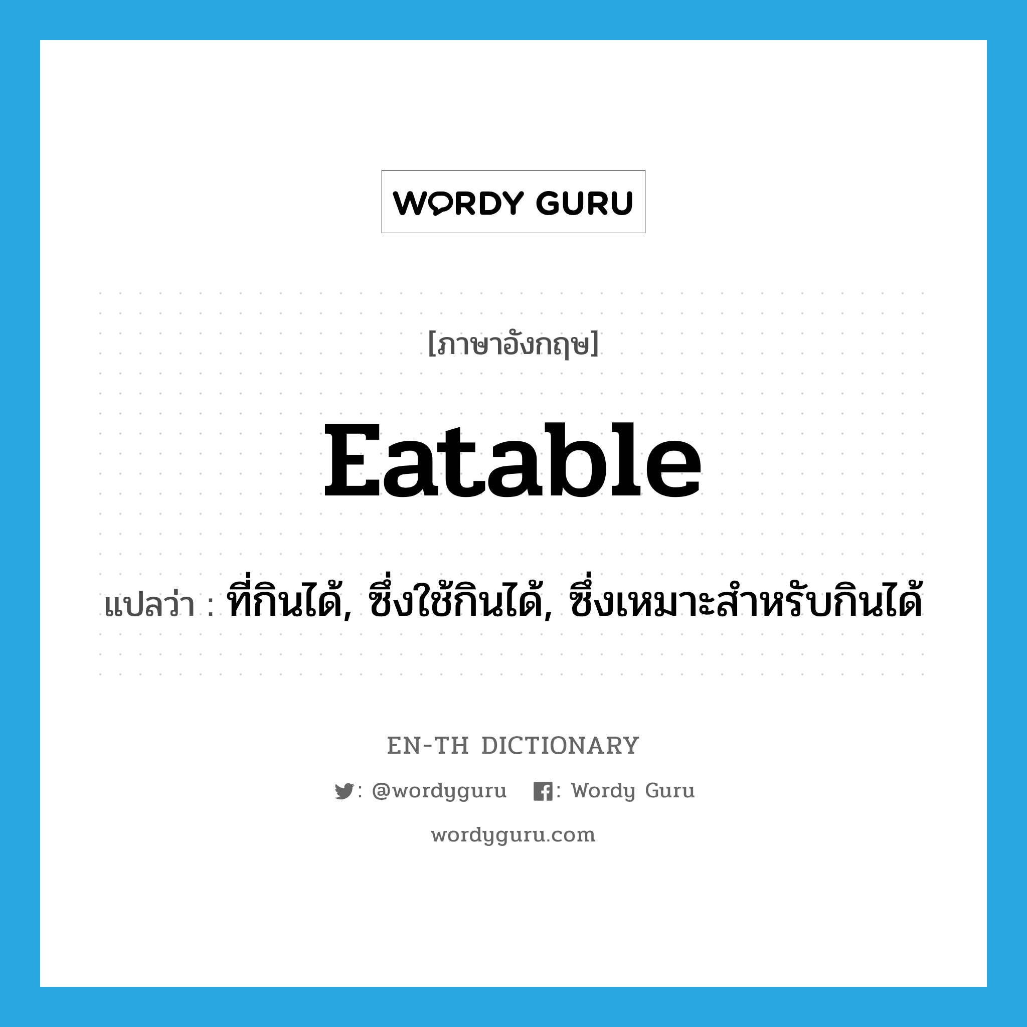 eatable แปลว่า?, คำศัพท์ภาษาอังกฤษ eatable แปลว่า ที่กินได้, ซึ่งใช้กินได้, ซึ่งเหมาะสำหรับกินได้ ประเภท ADJ หมวด ADJ