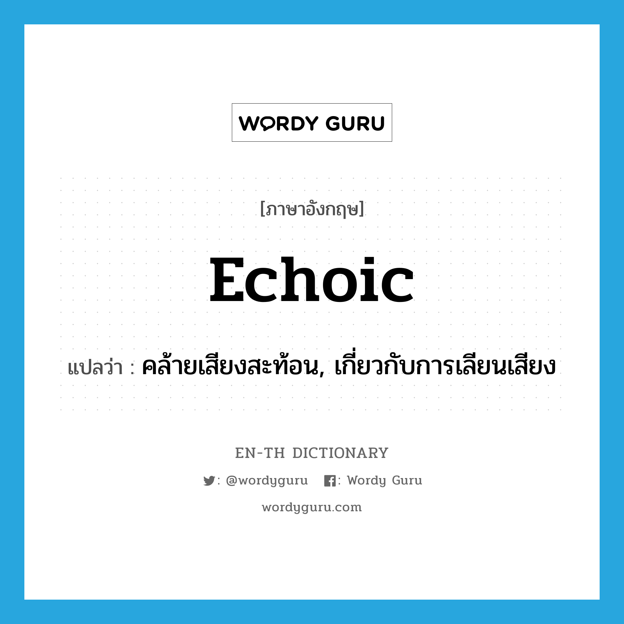 echoic แปลว่า?, คำศัพท์ภาษาอังกฤษ echoic แปลว่า คล้ายเสียงสะท้อน, เกี่ยวกับการเลียนเสียง ประเภท ADJ หมวด ADJ