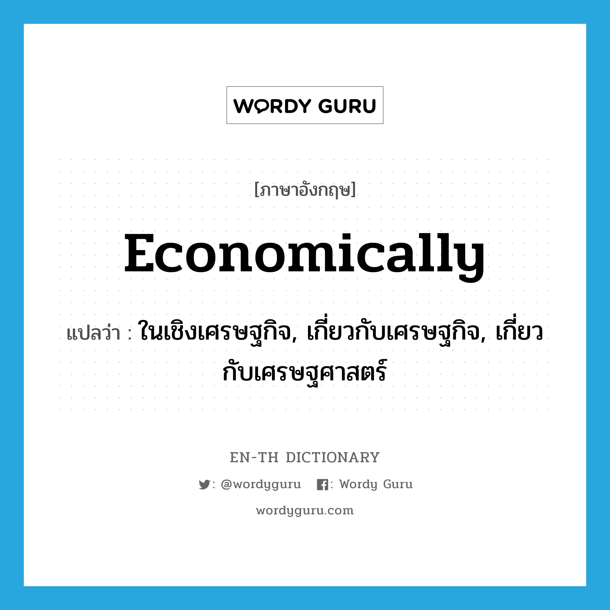 economically แปลว่า?, คำศัพท์ภาษาอังกฤษ economically แปลว่า ในเชิงเศรษฐกิจ, เกี่ยวกับเศรษฐกิจ, เกี่ยวกับเศรษฐศาสตร์ ประเภท ADV หมวด ADV