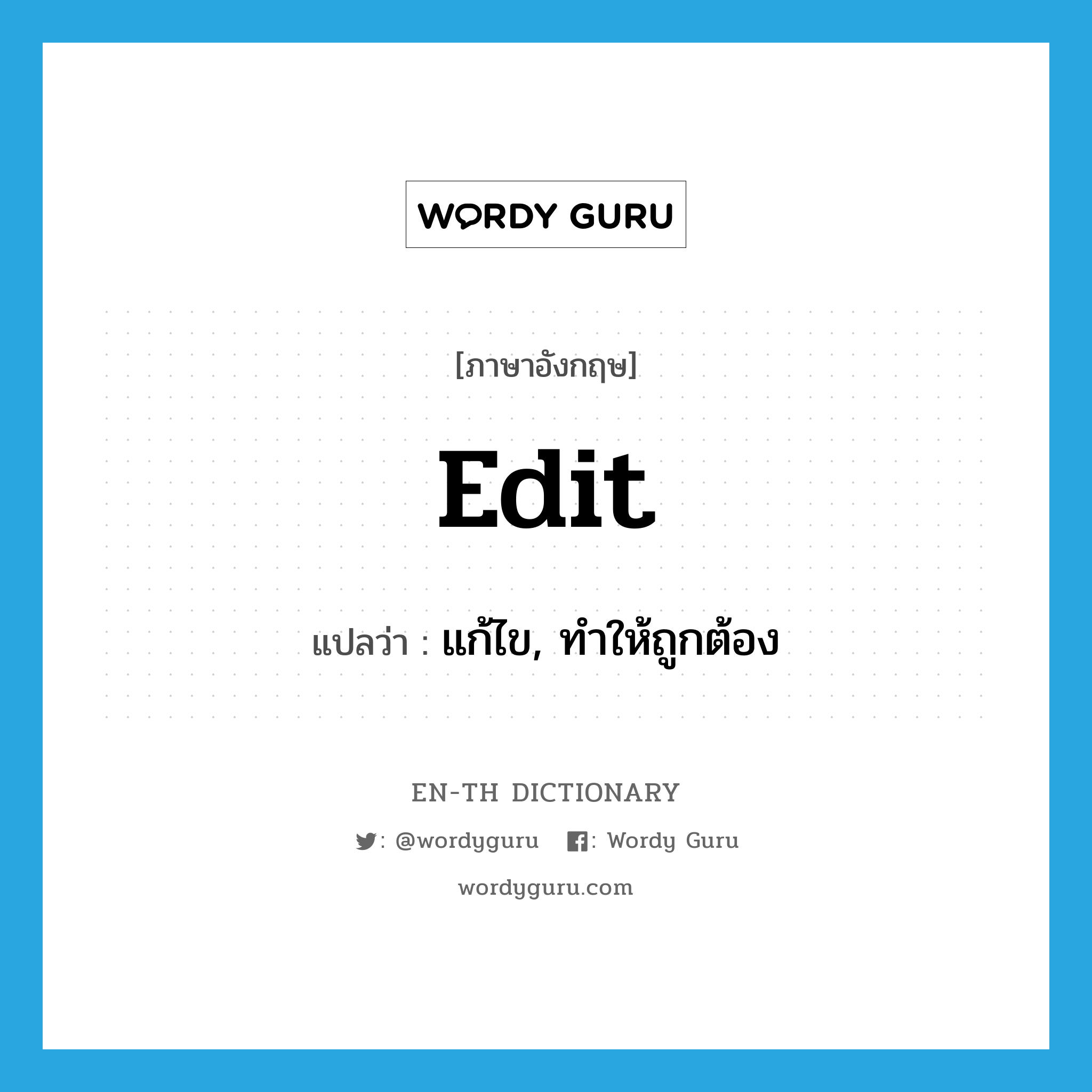 edit แปลว่า?, คำศัพท์ภาษาอังกฤษ edit แปลว่า แก้ไข, ทำให้ถูกต้อง ประเภท VT หมวด VT