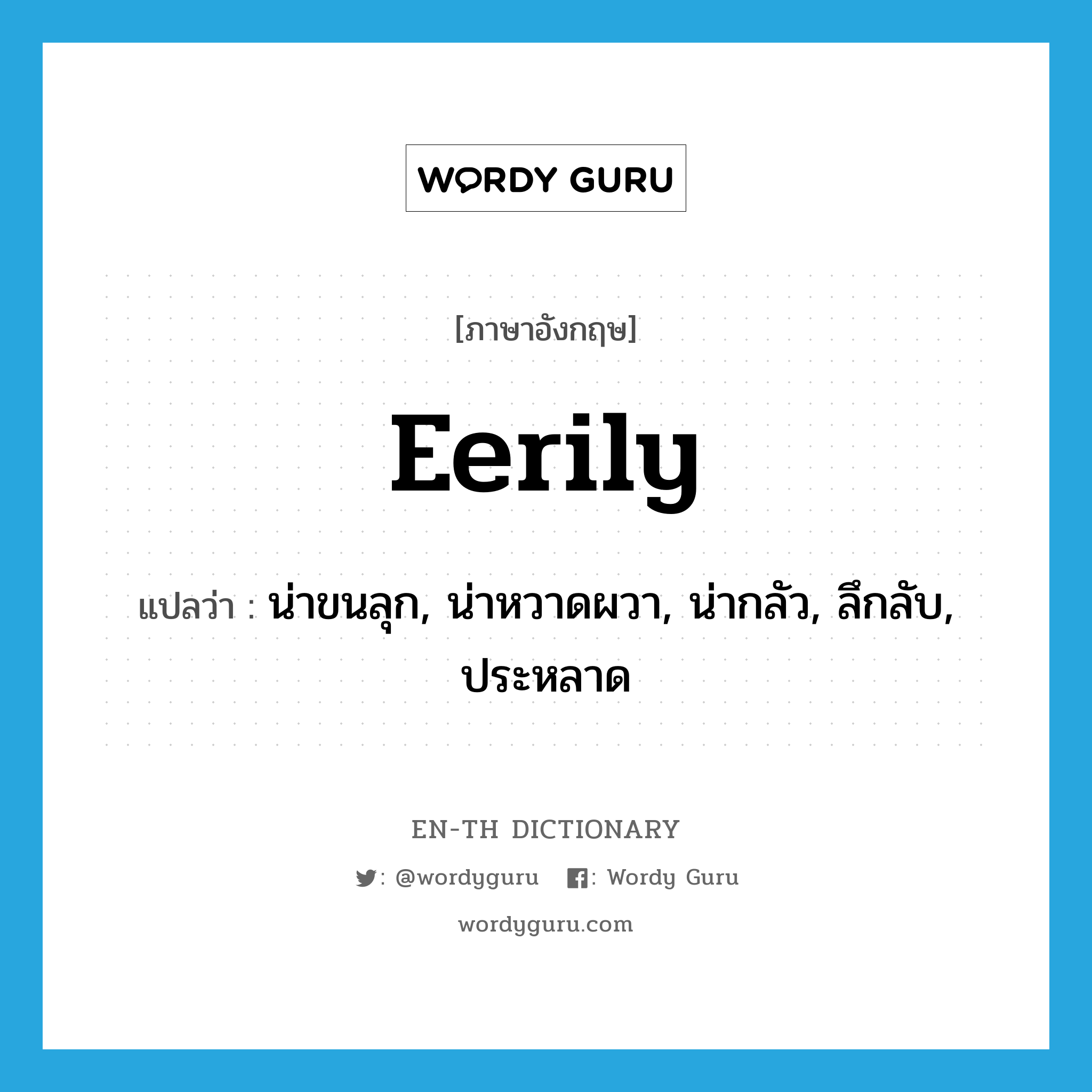 eerily แปลว่า?, คำศัพท์ภาษาอังกฤษ eerily แปลว่า น่าขนลุก, น่าหวาดผวา, น่ากลัว, ลึกลับ, ประหลาด ประเภท ADV หมวด ADV