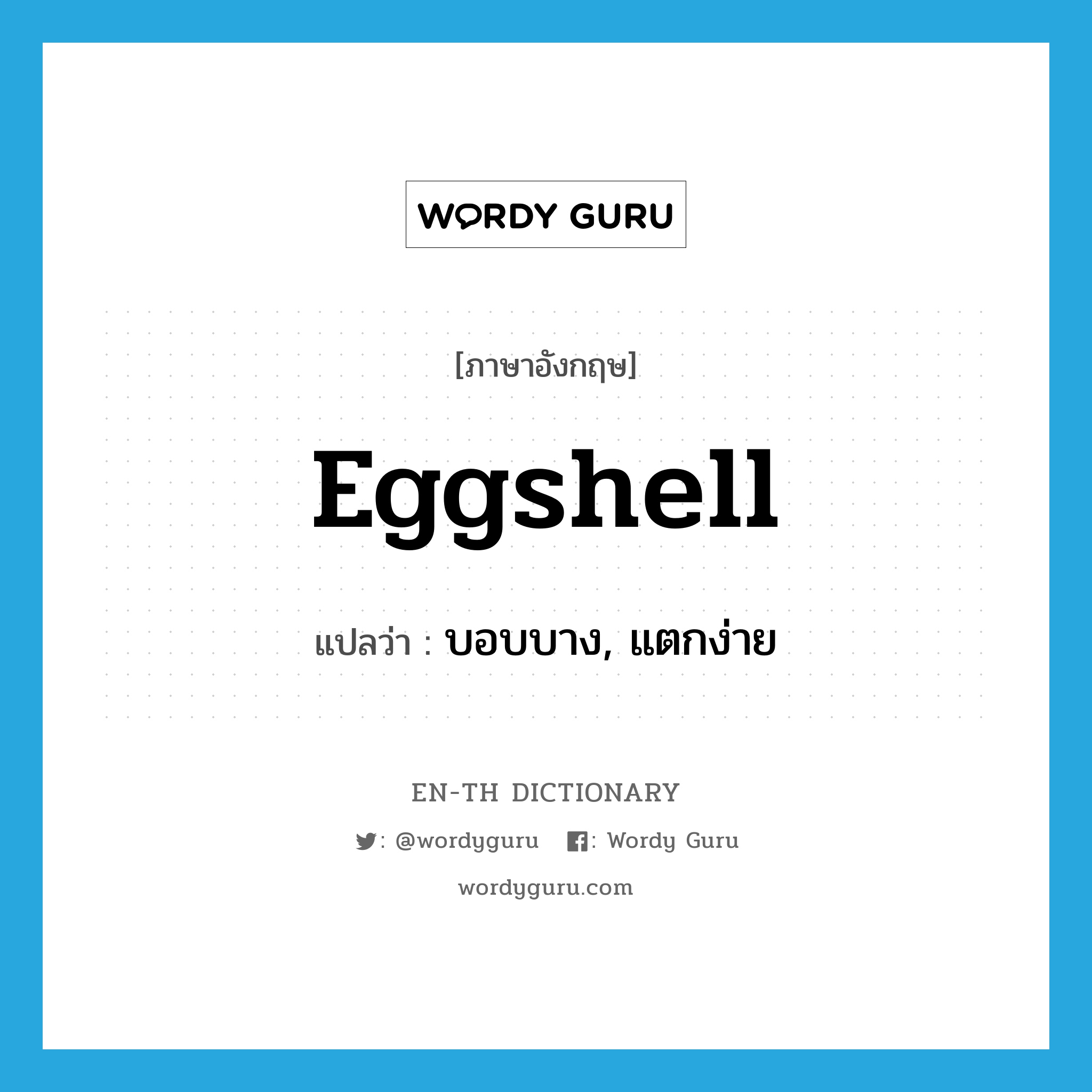 eggshell แปลว่า?, คำศัพท์ภาษาอังกฤษ eggshell แปลว่า บอบบาง, แตกง่าย ประเภท ADJ หมวด ADJ