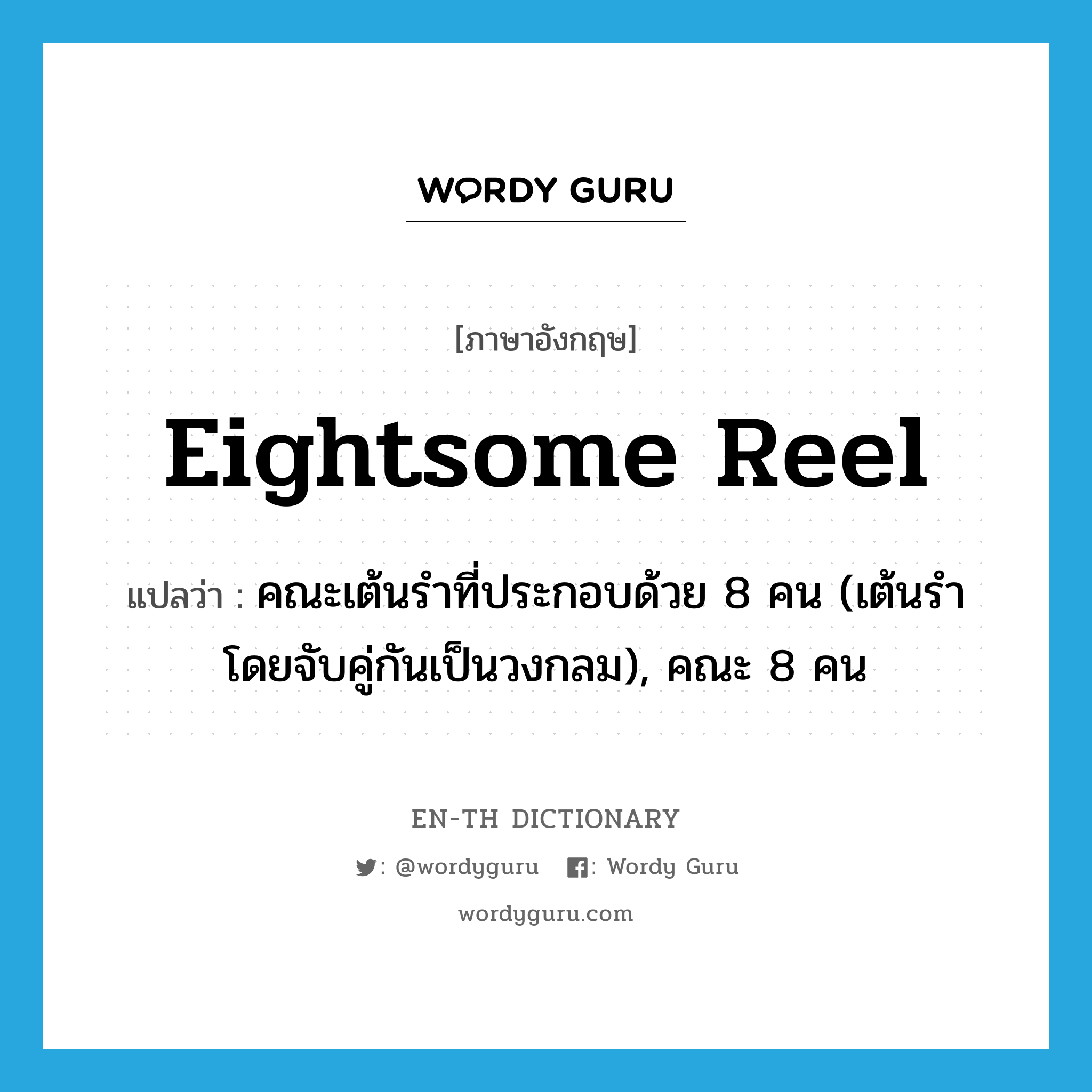 eightsome reel แปลว่า?, คำศัพท์ภาษาอังกฤษ eightsome reel แปลว่า คณะเต้นรำที่ประกอบด้วย 8 คน (เต้นรำโดยจับคู่กันเป็นวงกลม), คณะ 8 คน ประเภท N หมวด N