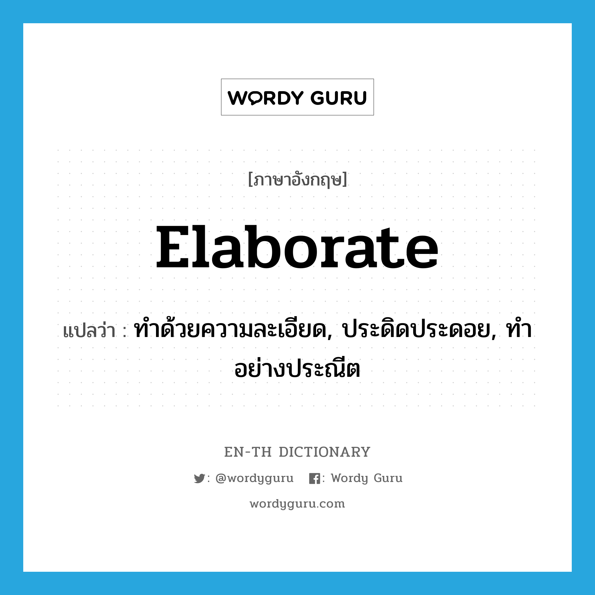 elaborate แปลว่า?, คำศัพท์ภาษาอังกฤษ elaborate แปลว่า ทำด้วยความละเอียด, ประดิดประดอย, ทำอย่างประณีต ประเภท VT หมวด VT