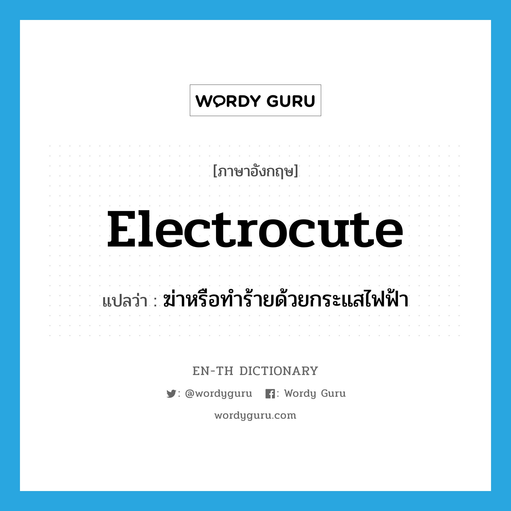 electrocute แปลว่า?, คำศัพท์ภาษาอังกฤษ electrocute แปลว่า ฆ่าหรือทำร้ายด้วยกระแสไฟฟ้า ประเภท VT หมวด VT