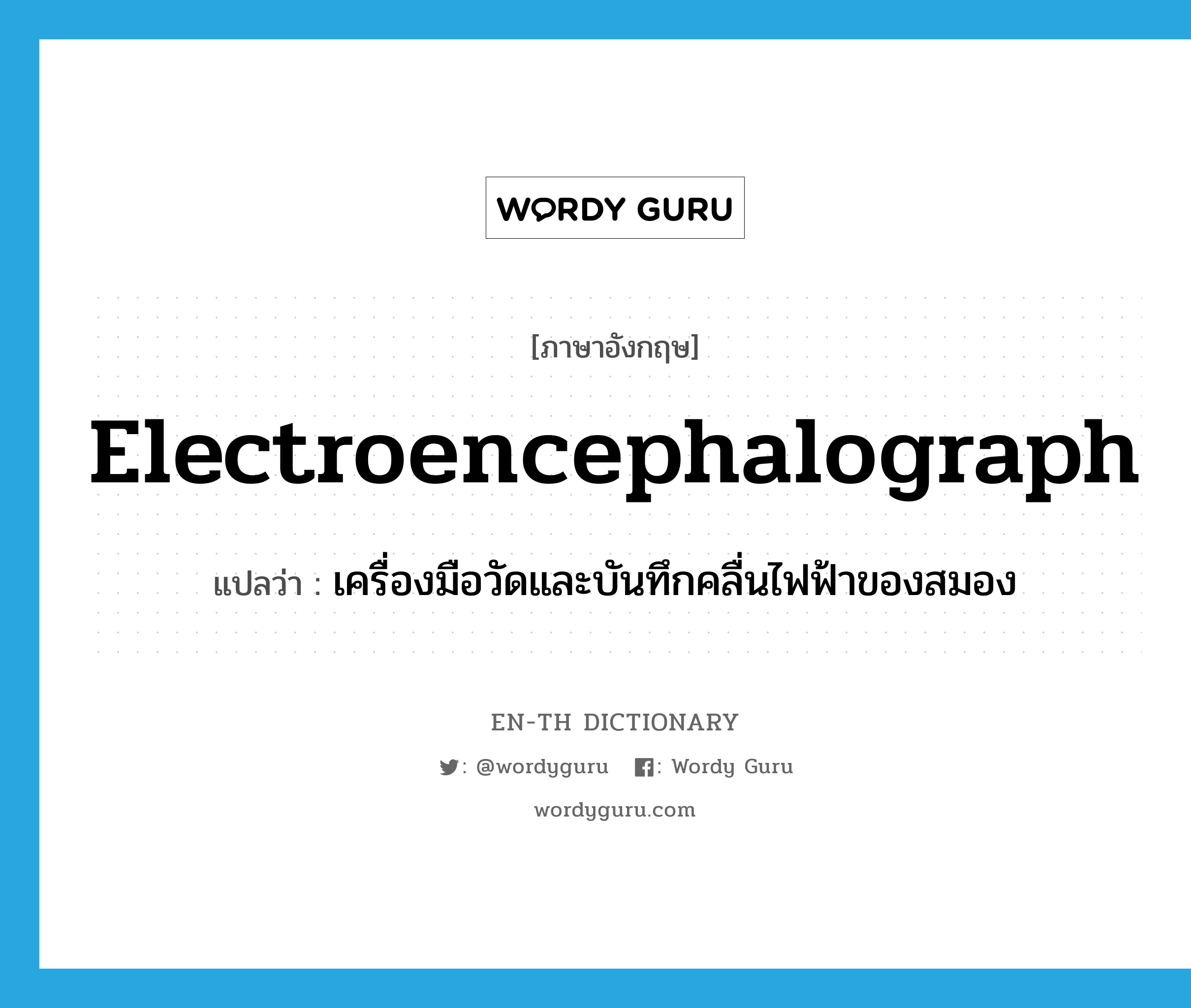 electroencephalograph แปลว่า?, คำศัพท์ภาษาอังกฤษ electroencephalograph แปลว่า เครื่องมือวัดและบันทึกคลื่นไฟฟ้าของสมอง ประเภท N หมวด N