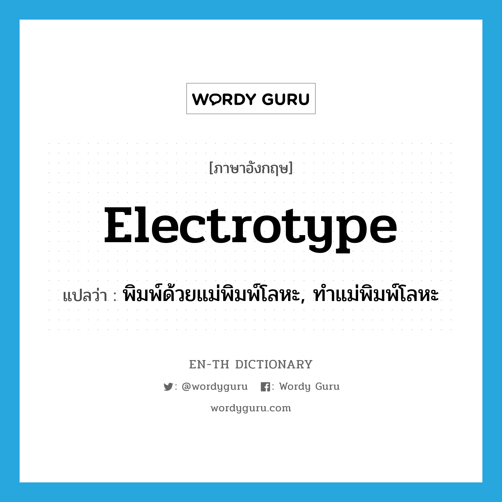 electrotype แปลว่า?, คำศัพท์ภาษาอังกฤษ electrotype แปลว่า พิมพ์ด้วยแม่พิมพ์โลหะ, ทำแม่พิมพ์โลหะ ประเภท VT หมวด VT