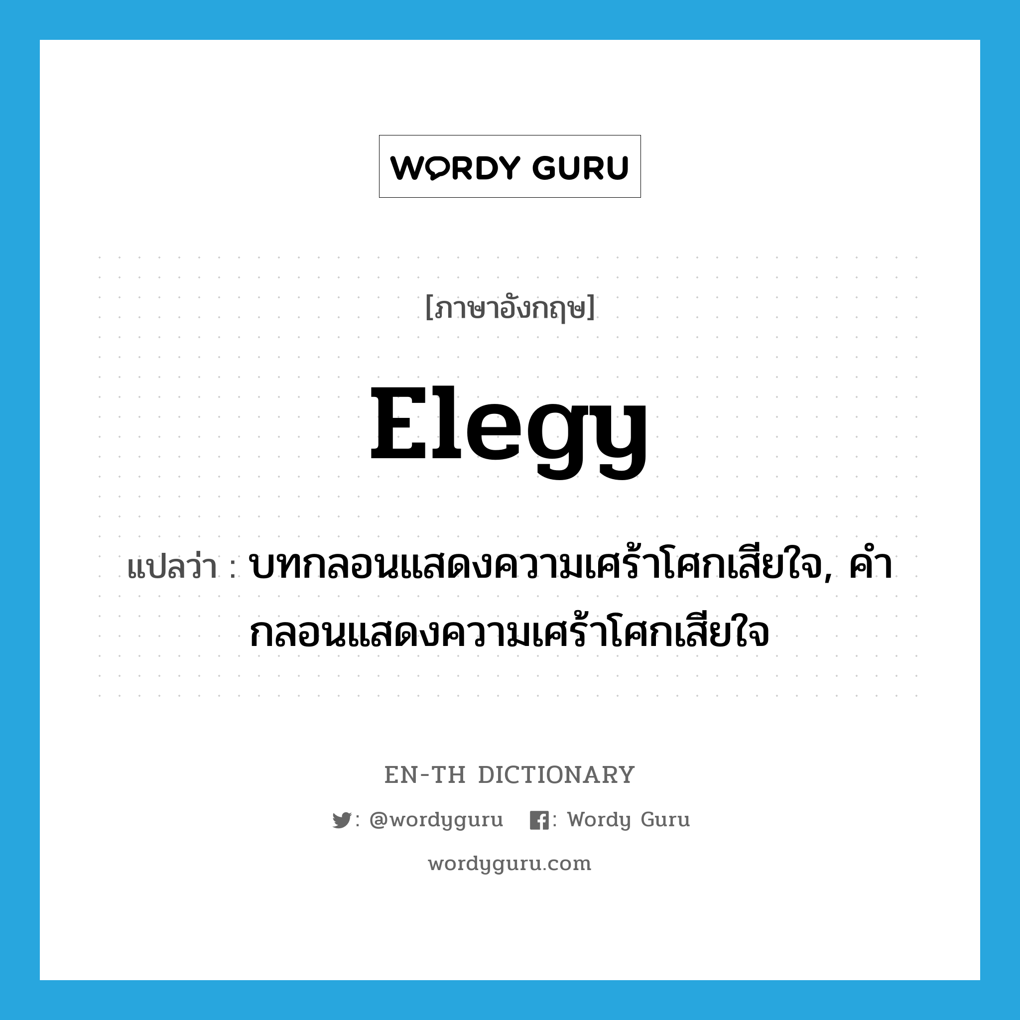 elegy แปลว่า?, คำศัพท์ภาษาอังกฤษ elegy แปลว่า บทกลอนแสดงความเศร้าโศกเสียใจ, คำกลอนแสดงความเศร้าโศกเสียใจ ประเภท N หมวด N