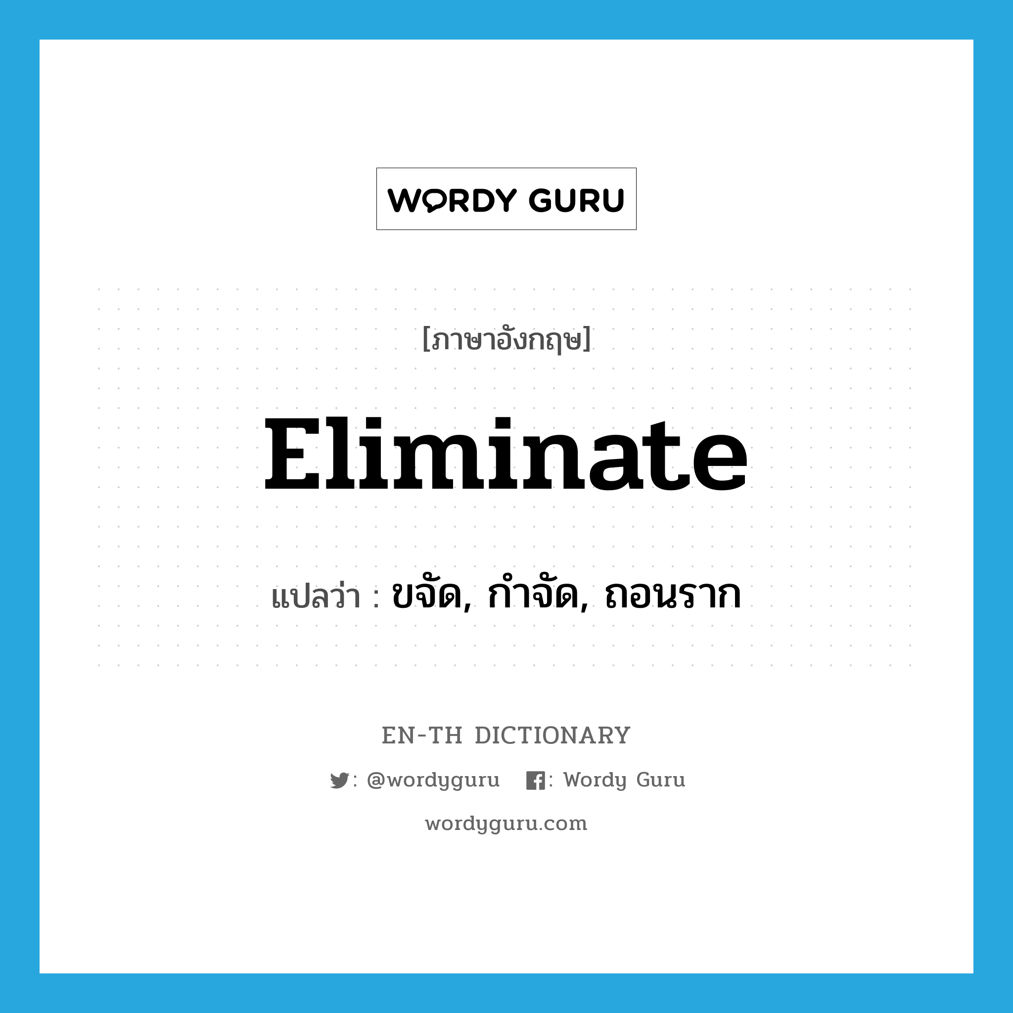 eliminate แปลว่า?, คำศัพท์ภาษาอังกฤษ eliminate แปลว่า ขจัด, กำจัด, ถอนราก ประเภท VT หมวด VT