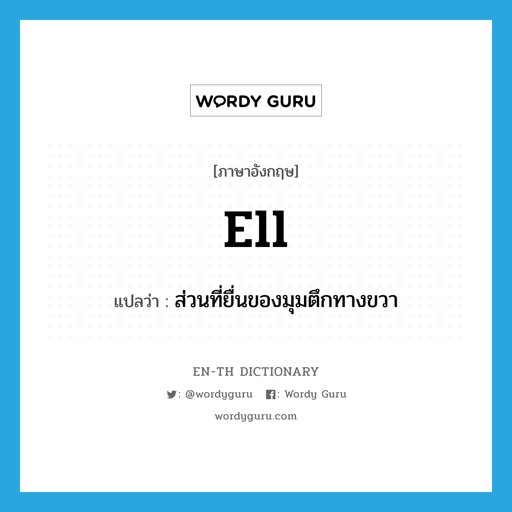 ell แปลว่า?, คำศัพท์ภาษาอังกฤษ ell แปลว่า ส่วนที่ยื่นของมุมตึกทางขวา ประเภท N หมวด N