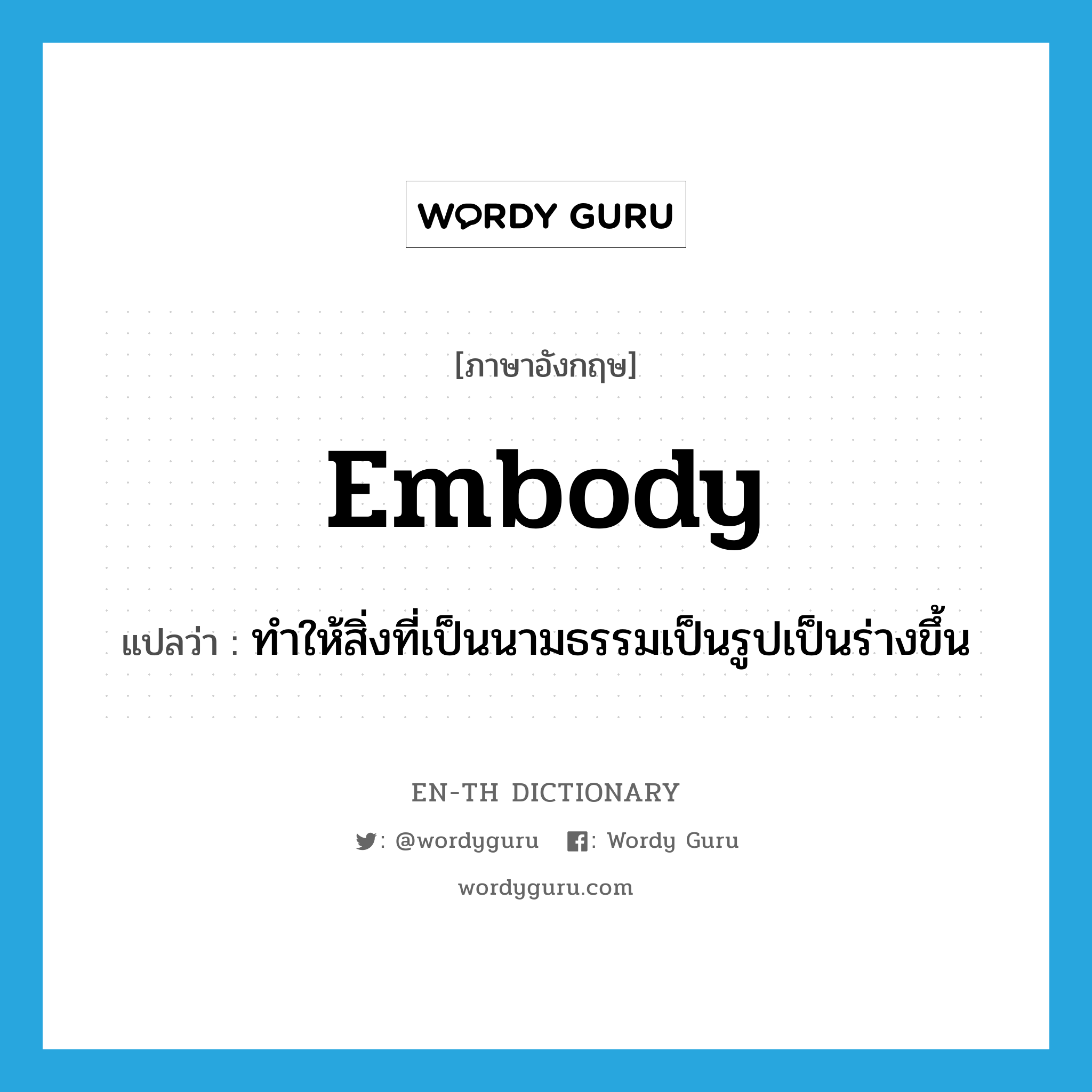 embody แปลว่า?, คำศัพท์ภาษาอังกฤษ embody แปลว่า ทำให้สิ่งที่เป็นนามธรรมเป็นรูปเป็นร่างขึ้น ประเภท VT หมวด VT