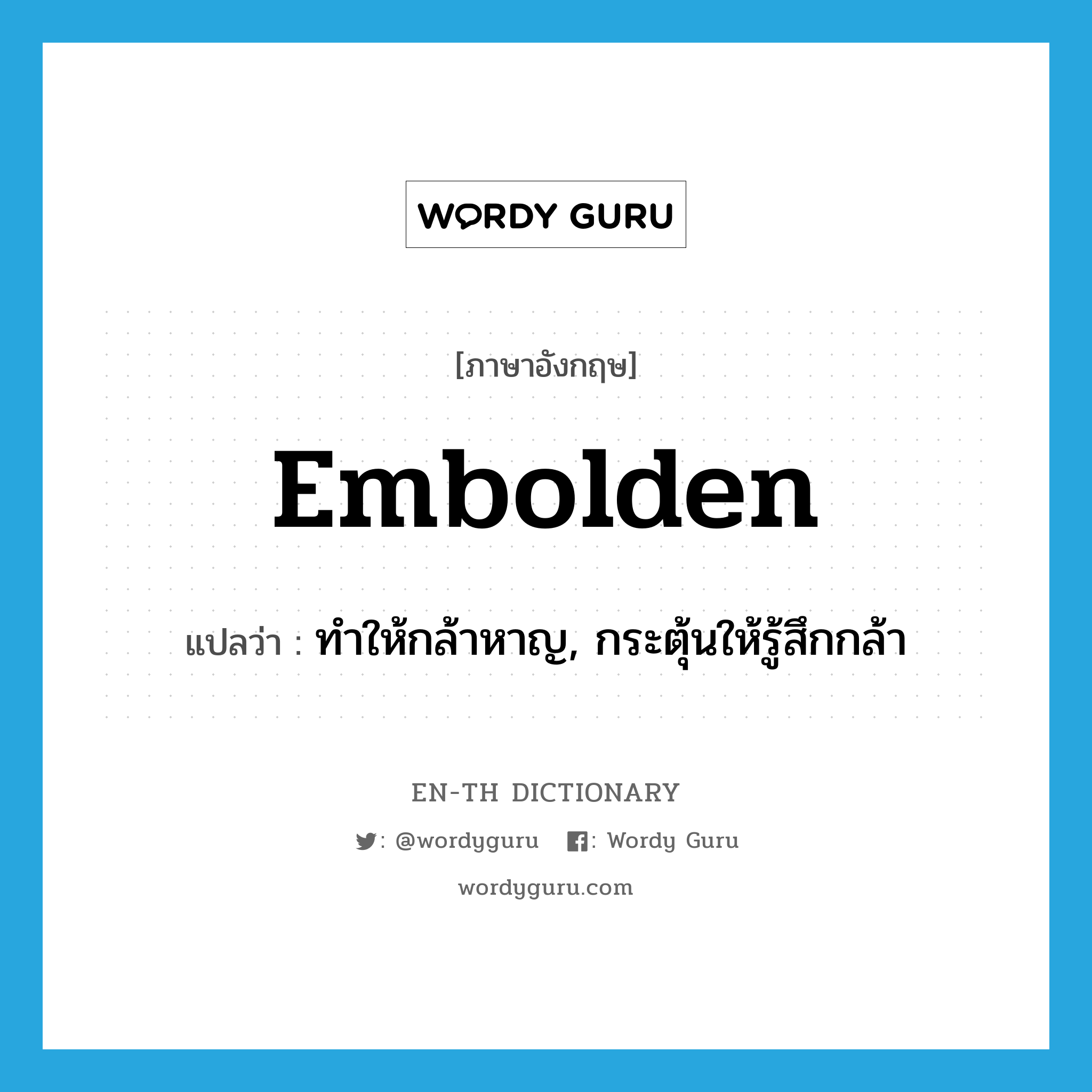 embolden แปลว่า?, คำศัพท์ภาษาอังกฤษ embolden แปลว่า ทำให้กล้าหาญ, กระตุ้นให้รู้สึกกล้า ประเภท VT หมวด VT