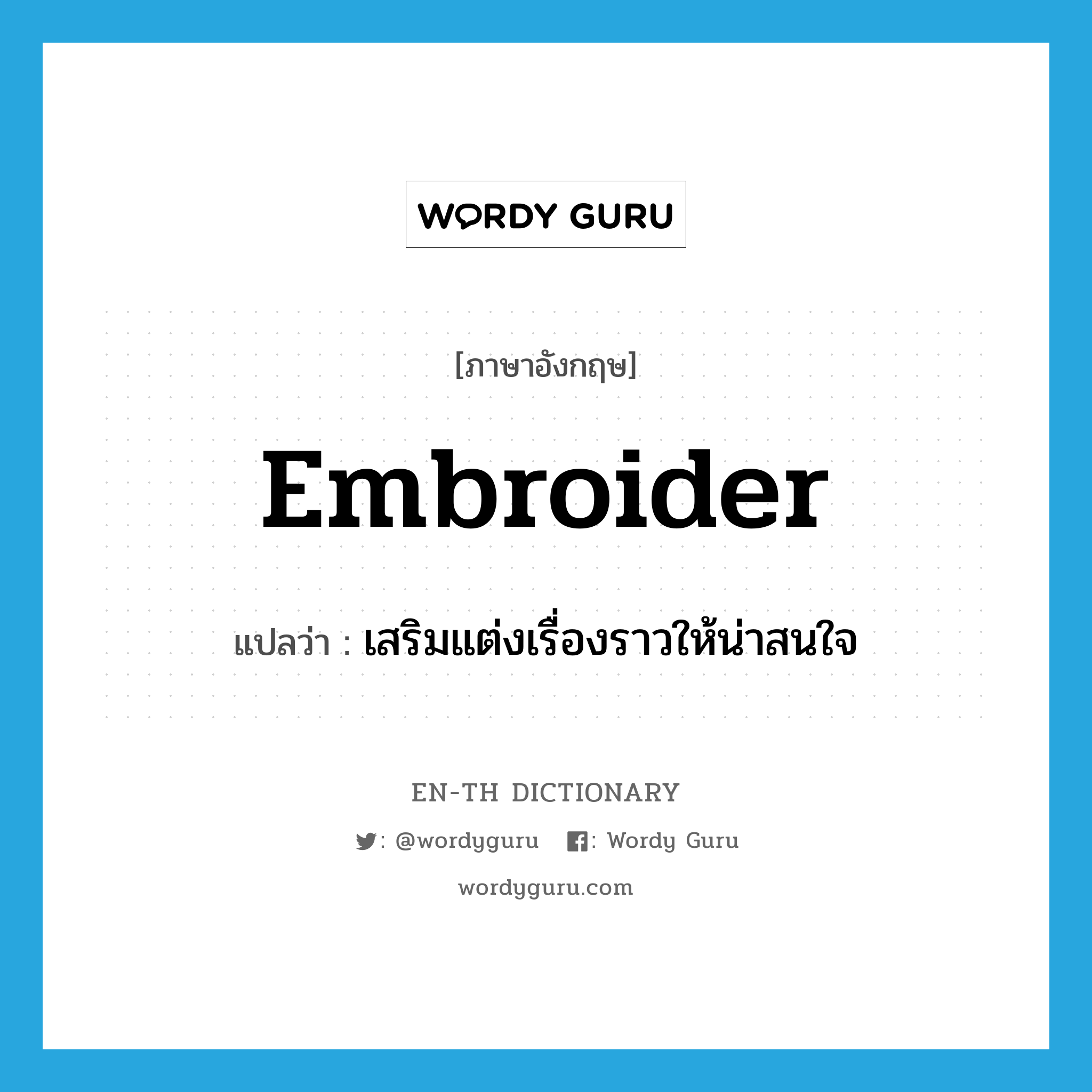 embroider แปลว่า?, คำศัพท์ภาษาอังกฤษ embroider แปลว่า เสริมแต่งเรื่องราวให้น่าสนใจ ประเภท VT หมวด VT