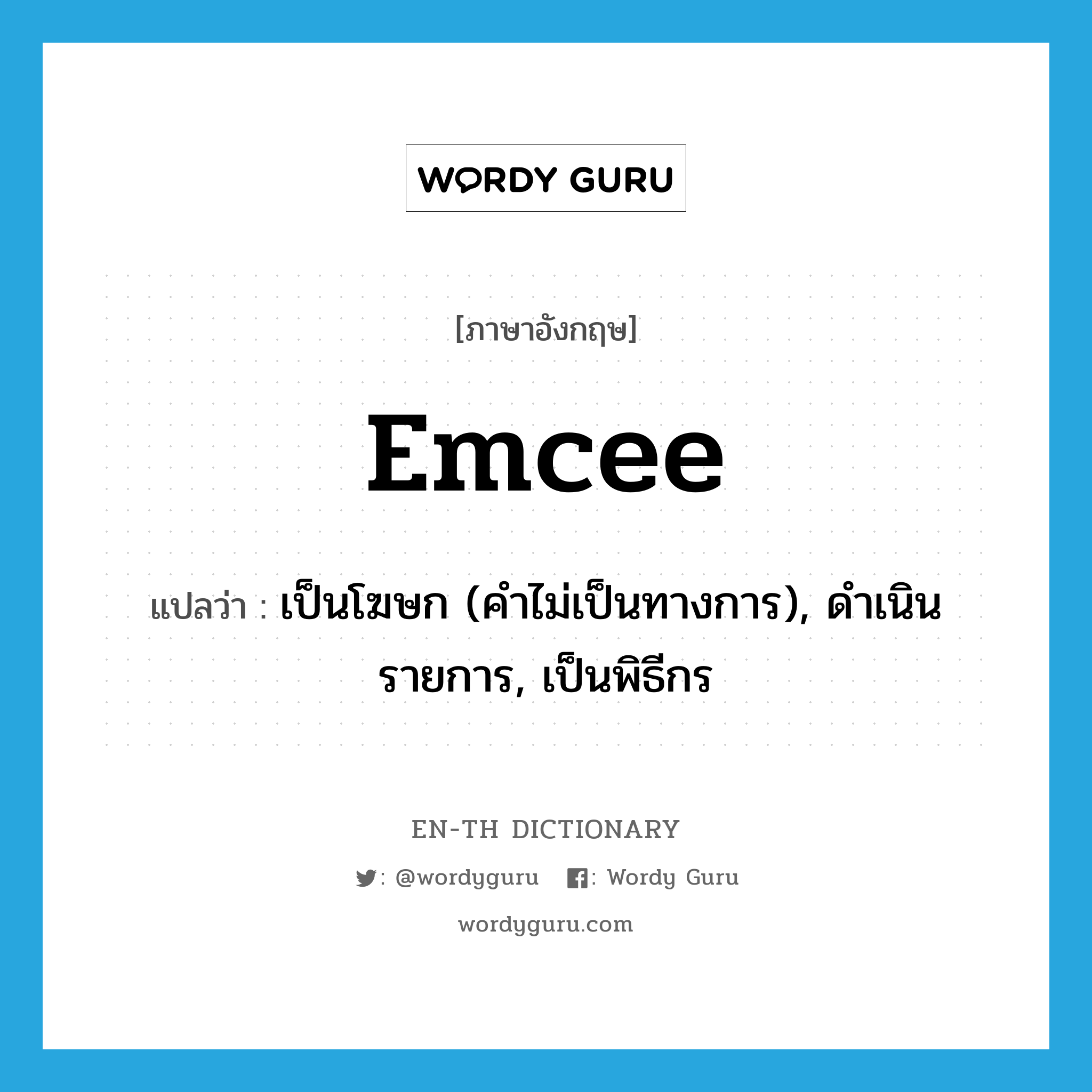 emcee แปลว่า?, คำศัพท์ภาษาอังกฤษ emcee แปลว่า เป็นโฆษก (คำไม่เป็นทางการ), ดำเนินรายการ, เป็นพิธีกร ประเภท VT หมวด VT