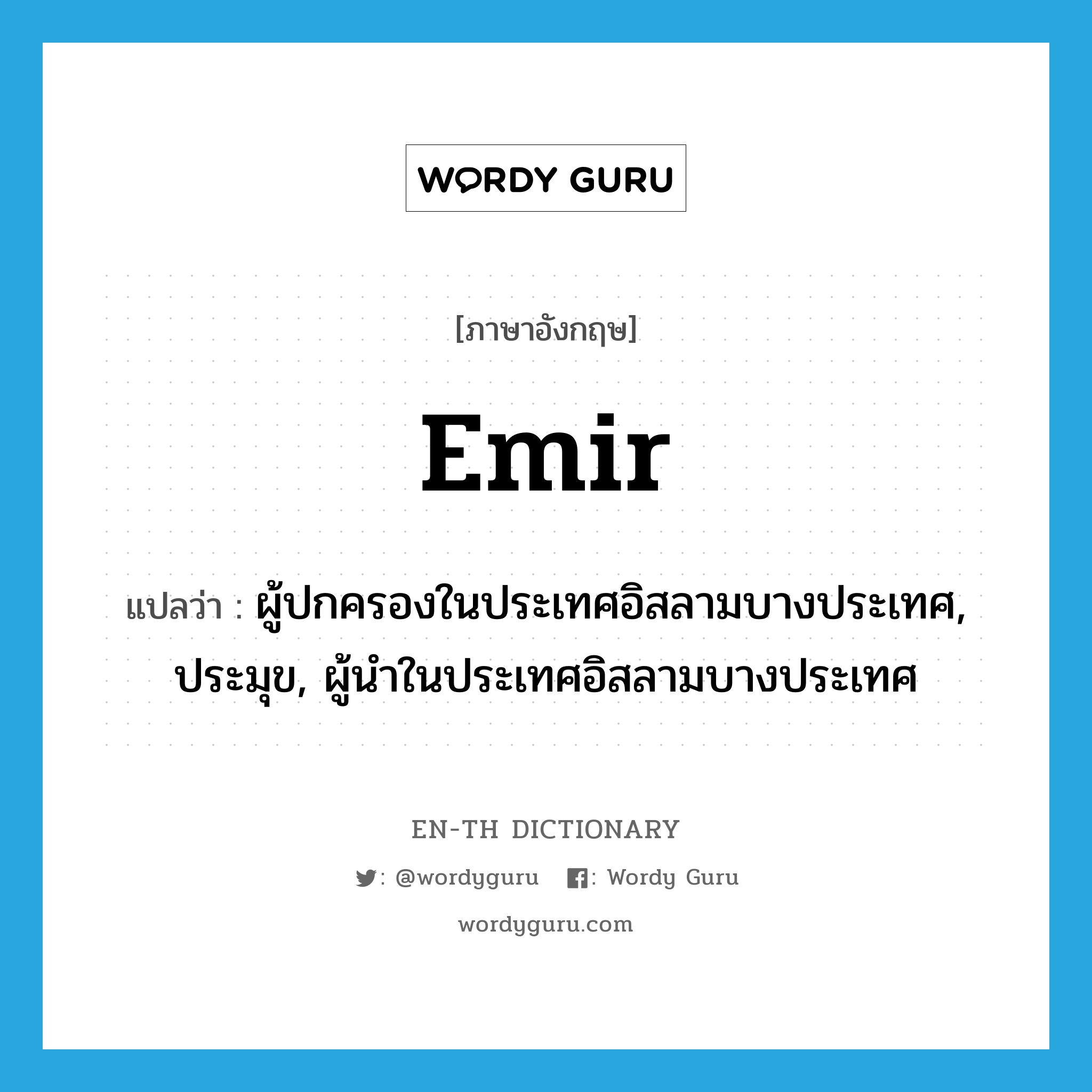 emir แปลว่า?, คำศัพท์ภาษาอังกฤษ emir แปลว่า ผู้ปกครองในประเทศอิสลามบางประเทศ, ประมุข, ผู้นำในประเทศอิสลามบางประเทศ ประเภท N หมวด N