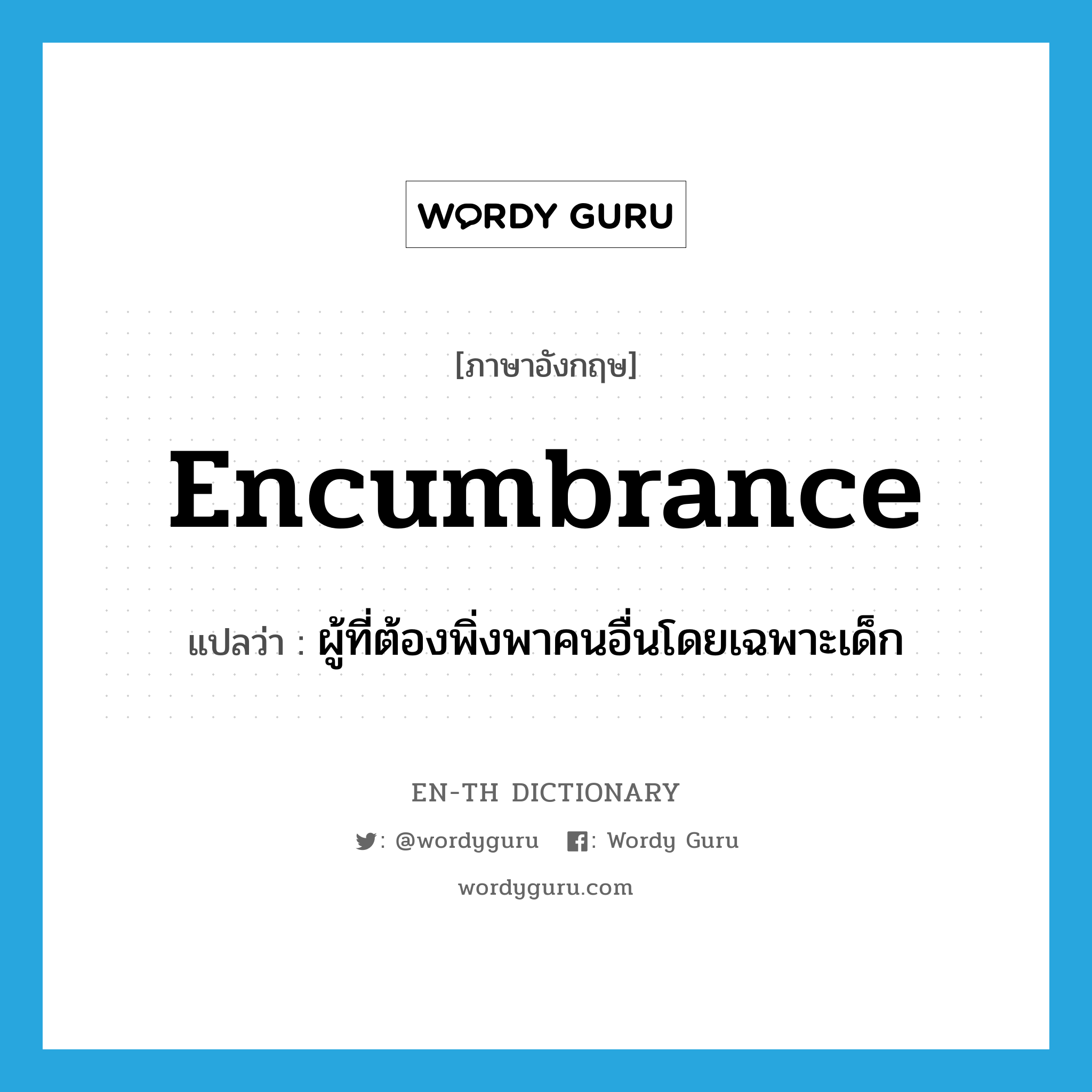 encumbrance แปลว่า?, คำศัพท์ภาษาอังกฤษ encumbrance แปลว่า ผู้ที่ต้องพิ่งพาคนอื่นโดยเฉพาะเด็ก ประเภท N หมวด N