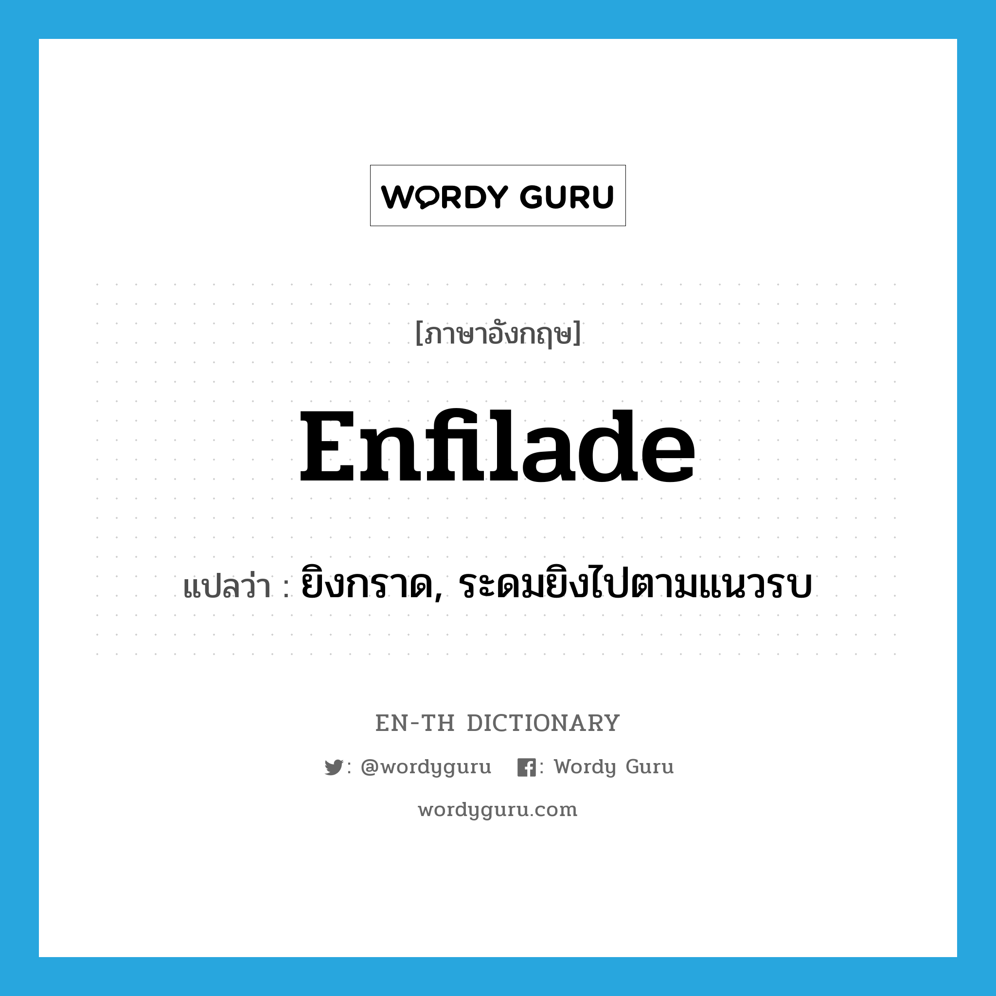 ยิงกราด, ระดมยิงไปตามแนวรบ ภาษาอังกฤษ?, คำศัพท์ภาษาอังกฤษ ยิงกราด, ระดมยิงไปตามแนวรบ แปลว่า enfilade ประเภท VT หมวด VT