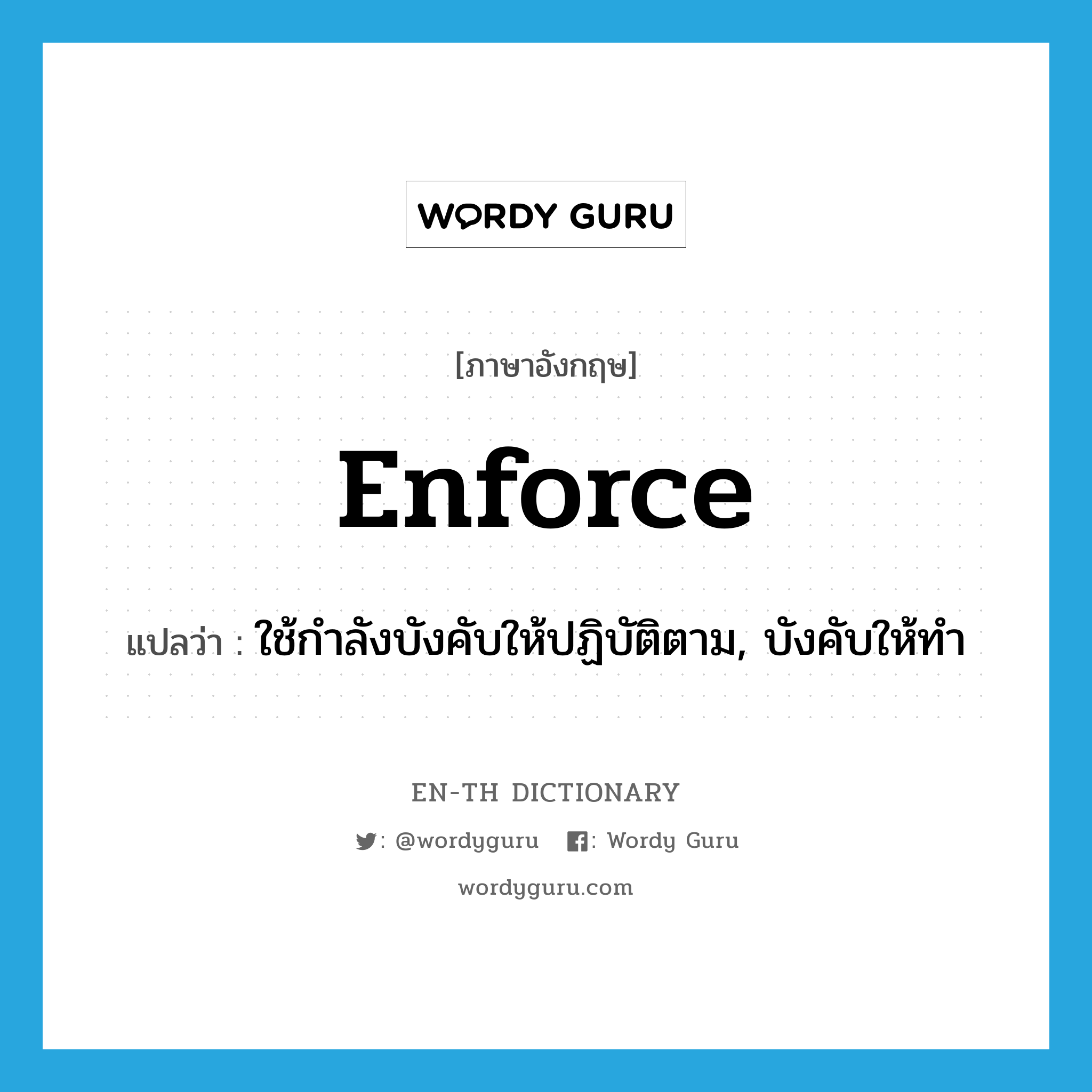 ใช้กำลังบังคับให้ปฏิบัติตาม, บังคับให้ทำ ภาษาอังกฤษ?, คำศัพท์ภาษาอังกฤษ ใช้กำลังบังคับให้ปฏิบัติตาม, บังคับให้ทำ แปลว่า enforce ประเภท VT หมวด VT