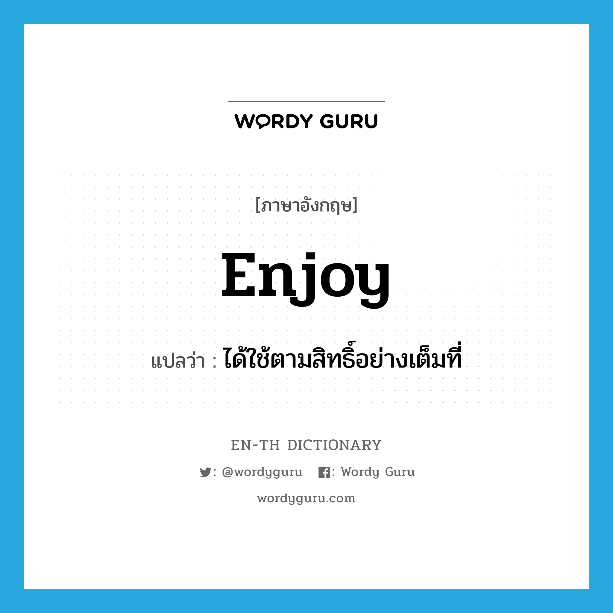 enjoy แปลว่า?, คำศัพท์ภาษาอังกฤษ enjoy แปลว่า ได้ใช้ตามสิทธิ์อย่างเต็มที่ ประเภท VT หมวด VT