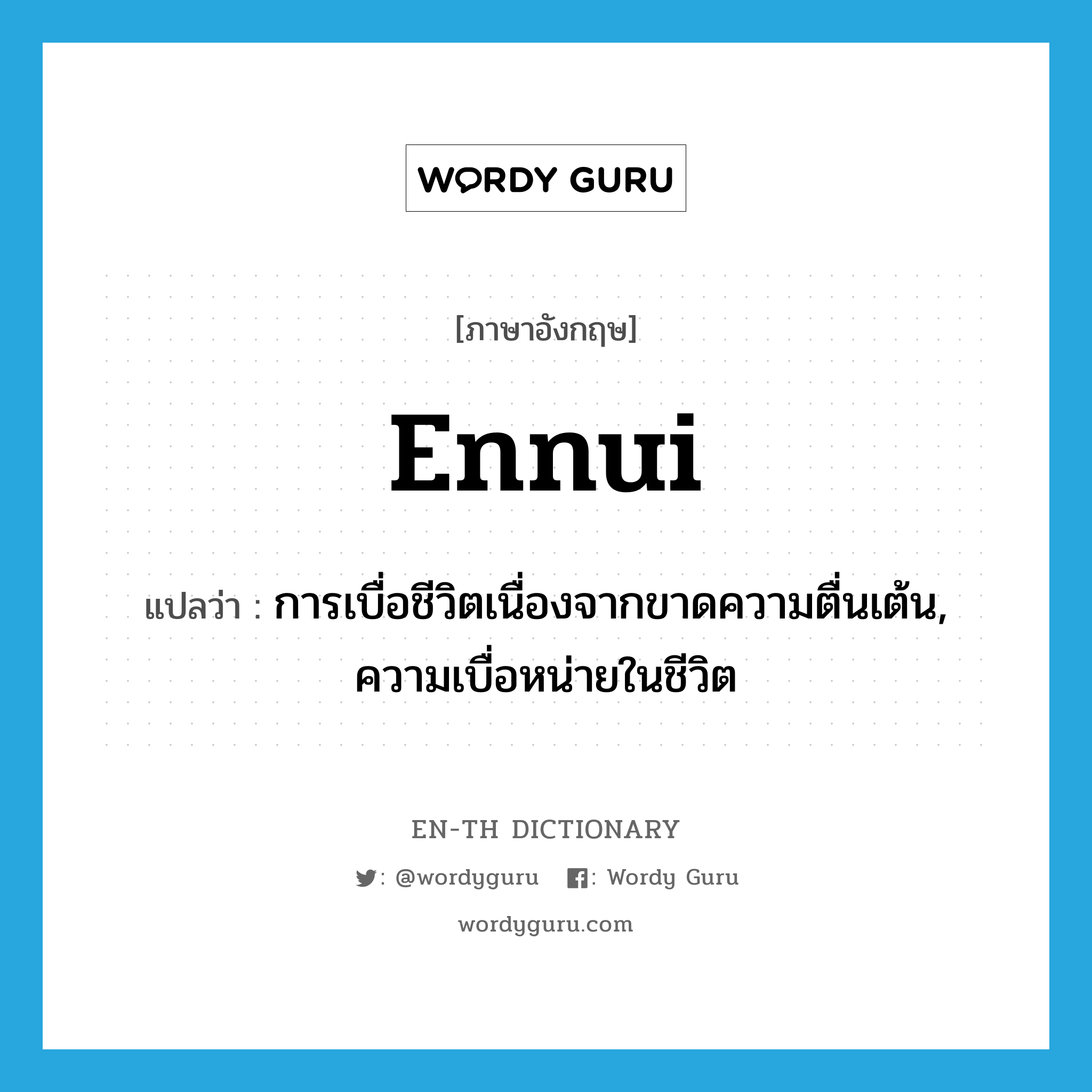 ennui แปลว่า?, คำศัพท์ภาษาอังกฤษ ennui แปลว่า การเบื่อชีวิตเนื่องจากขาดความตื่นเต้น, ความเบื่อหน่ายในชีวิต ประเภท N หมวด N