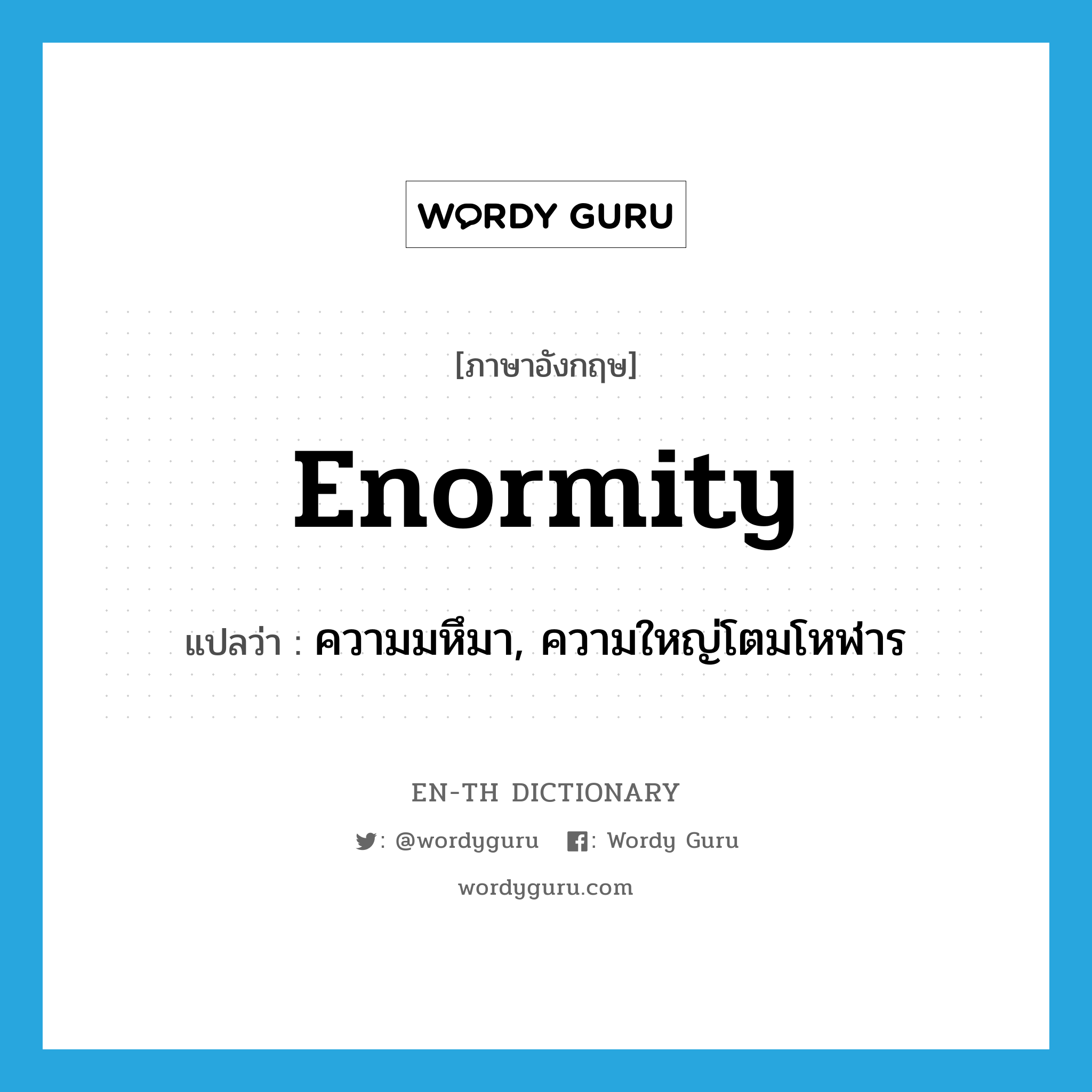 enormity แปลว่า?, คำศัพท์ภาษาอังกฤษ enormity แปลว่า ความมหึมา, ความใหญ่โตมโหฬาร ประเภท N หมวด N