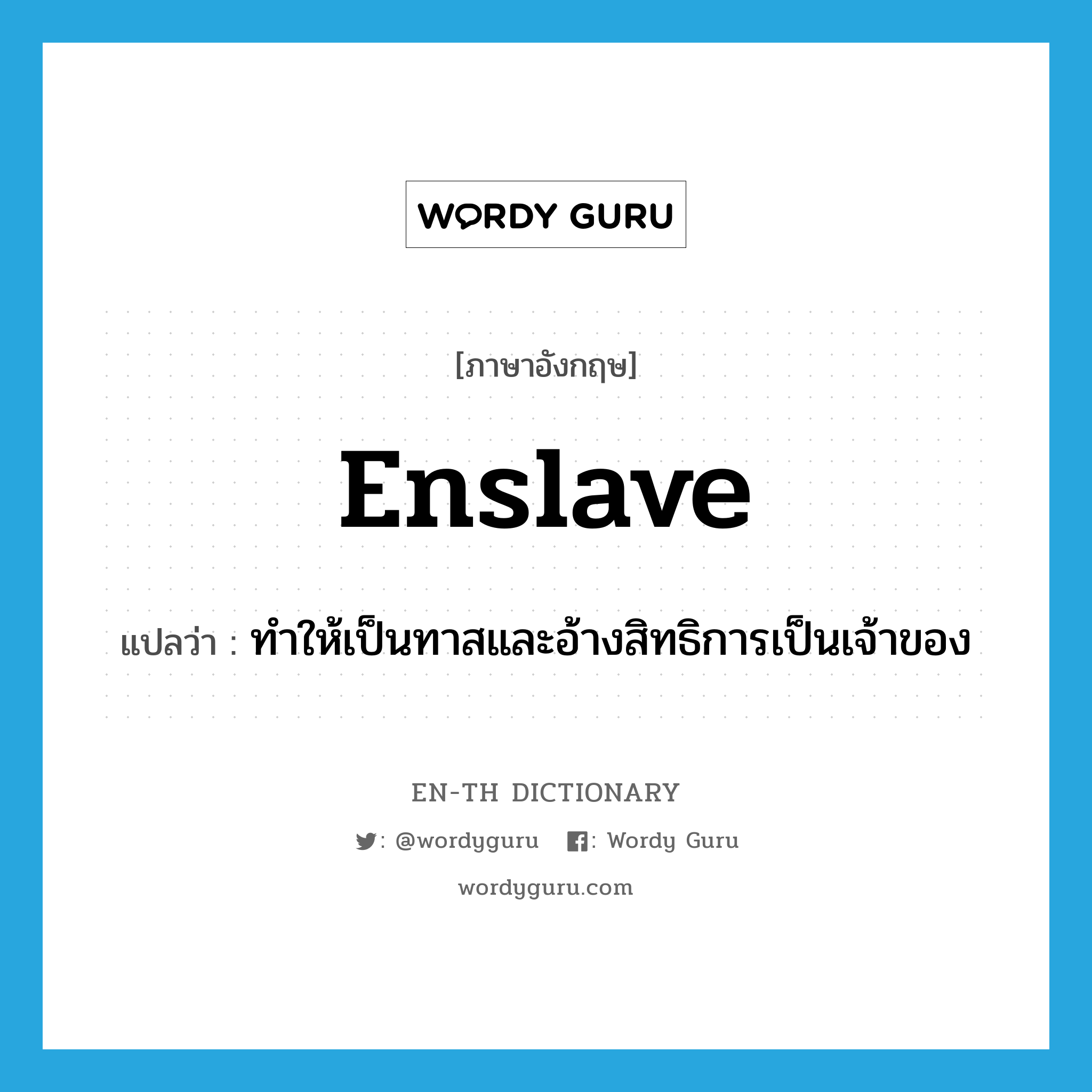 enslave แปลว่า?, คำศัพท์ภาษาอังกฤษ enslave แปลว่า ทำให้เป็นทาสและอ้างสิทธิการเป็นเจ้าของ ประเภท VT หมวด VT