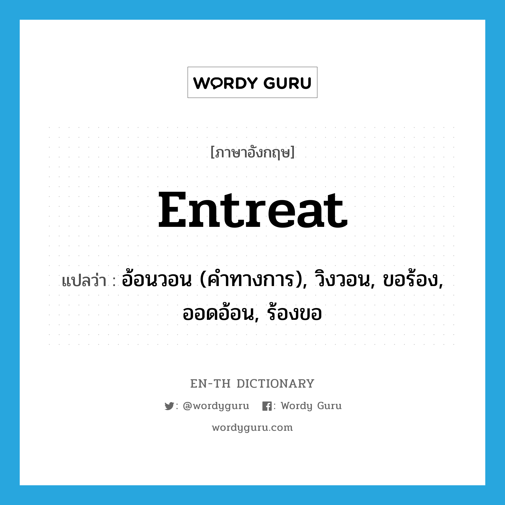 entreat แปลว่า?, คำศัพท์ภาษาอังกฤษ entreat แปลว่า อ้อนวอน (คำทางการ), วิงวอน, ขอร้อง, ออดอ้อน, ร้องขอ ประเภท VI หมวด VI