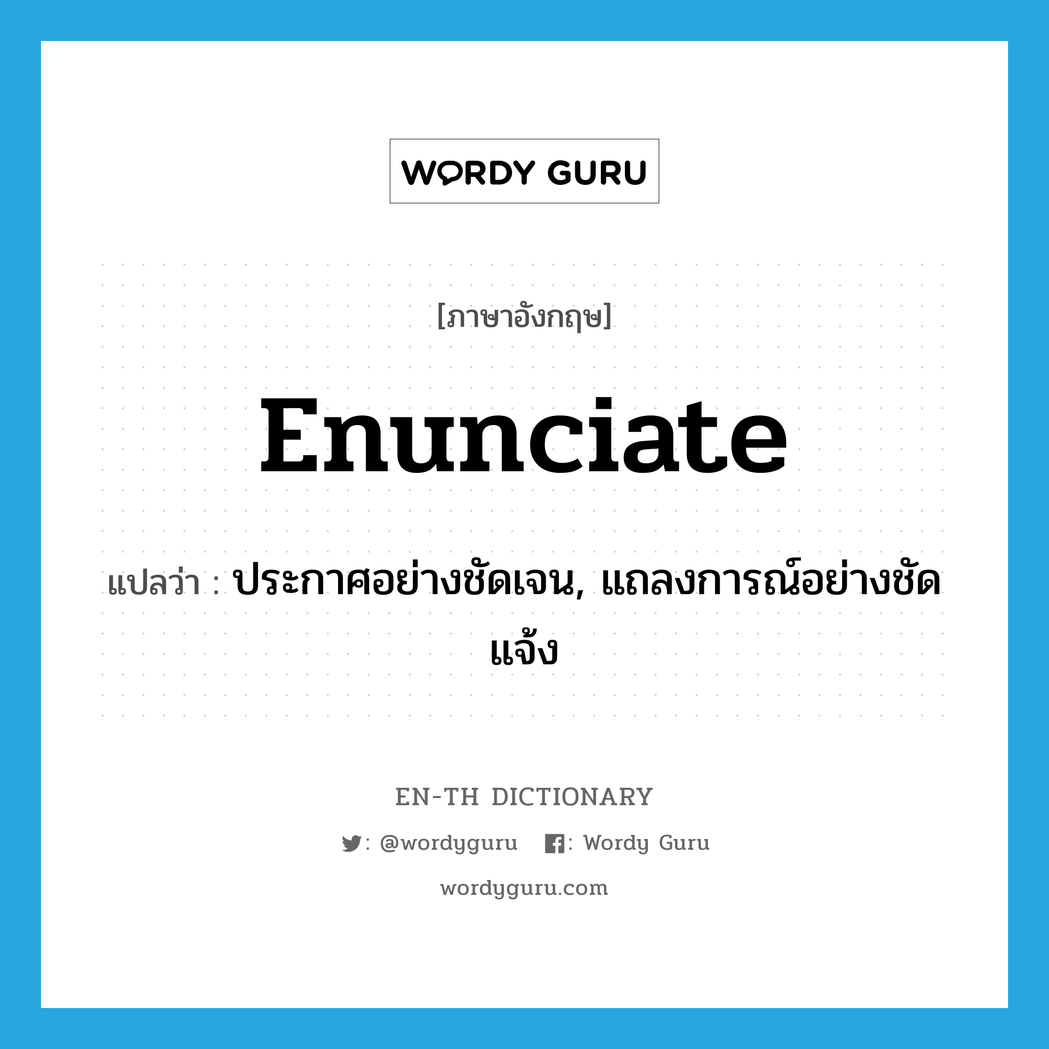 enunciate แปลว่า?, คำศัพท์ภาษาอังกฤษ enunciate แปลว่า ประกาศอย่างชัดเจน, แถลงการณ์อย่างชัดแจ้ง ประเภท VT หมวด VT