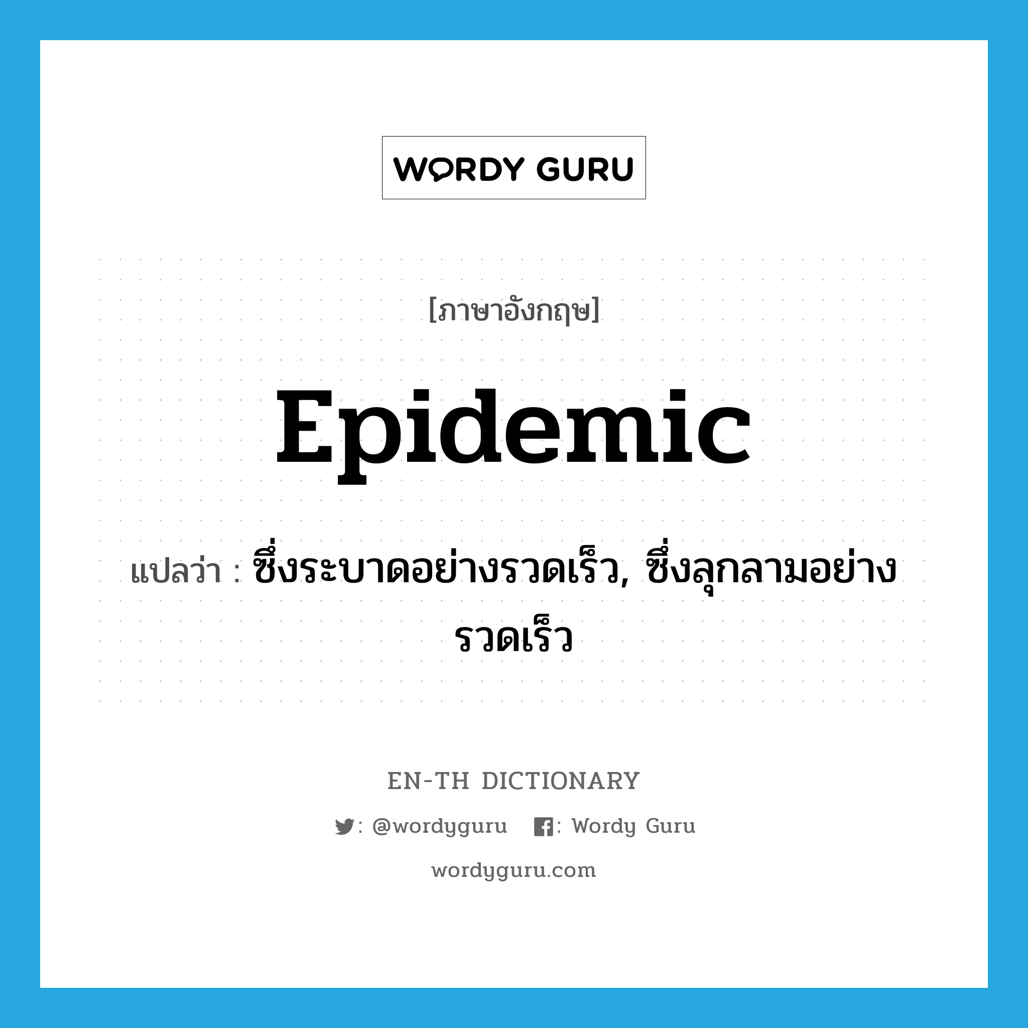 epidemic แปลว่า?, คำศัพท์ภาษาอังกฤษ epidemic แปลว่า ซึ่งระบาดอย่างรวดเร็ว, ซึ่งลุกลามอย่างรวดเร็ว ประเภท ADJ หมวด ADJ