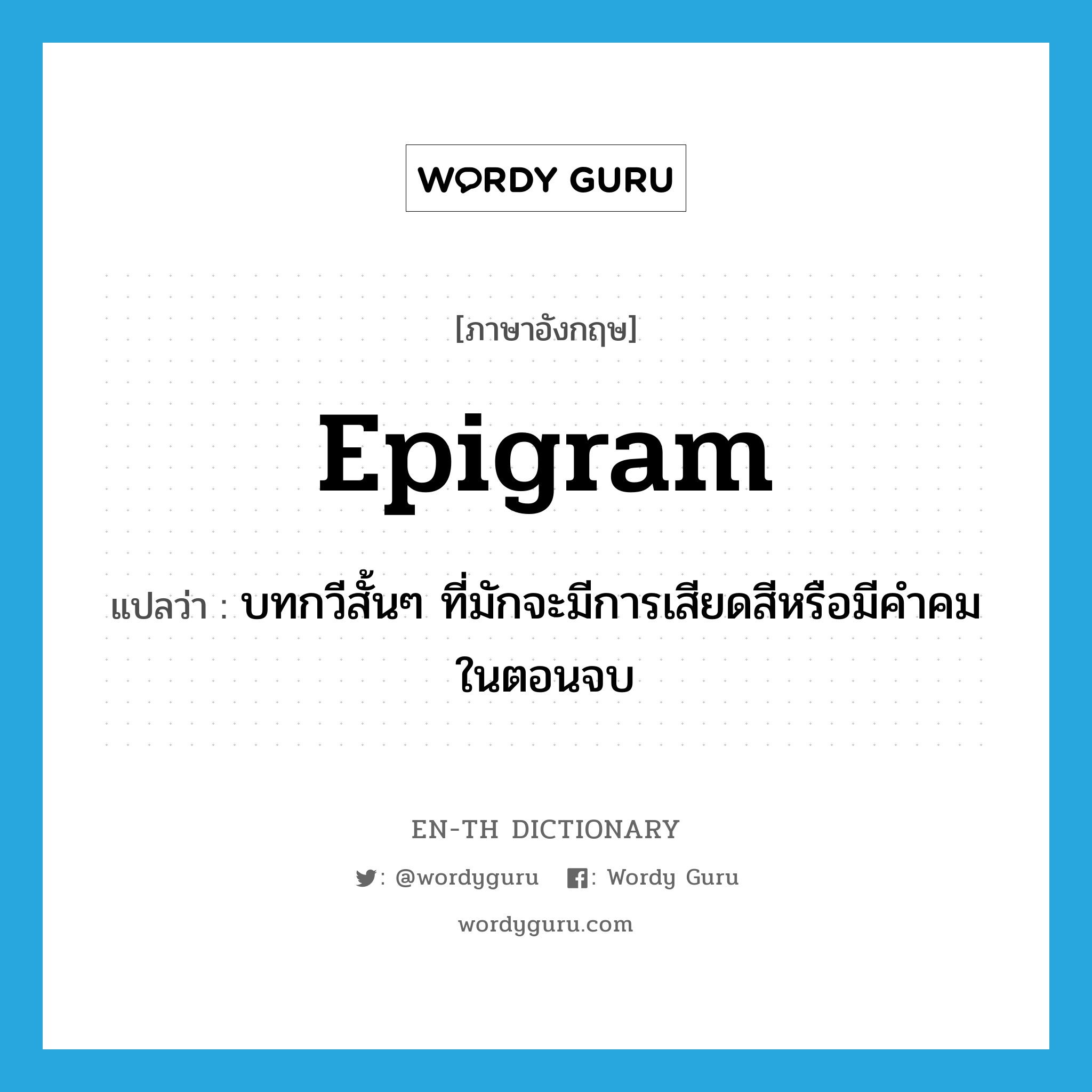 epigram แปลว่า?, คำศัพท์ภาษาอังกฤษ epigram แปลว่า บทกวีสั้นๆ ที่มักจะมีการเสียดสีหรือมีคำคมในตอนจบ ประเภท N หมวด N