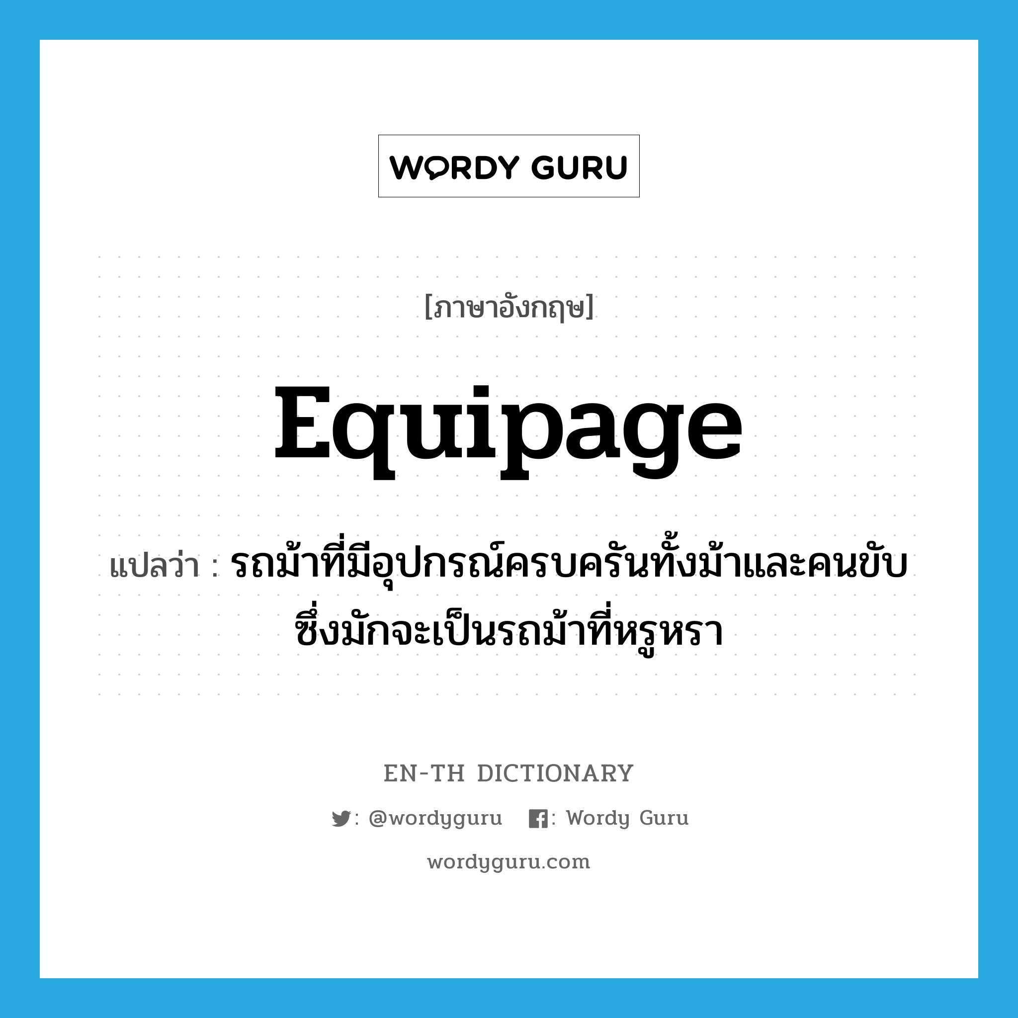 equipage แปลว่า?, คำศัพท์ภาษาอังกฤษ equipage แปลว่า รถม้าที่มีอุปกรณ์ครบครันทั้งม้าและคนขับ ซึ่งมักจะเป็นรถม้าที่หรูหรา ประเภท N หมวด N