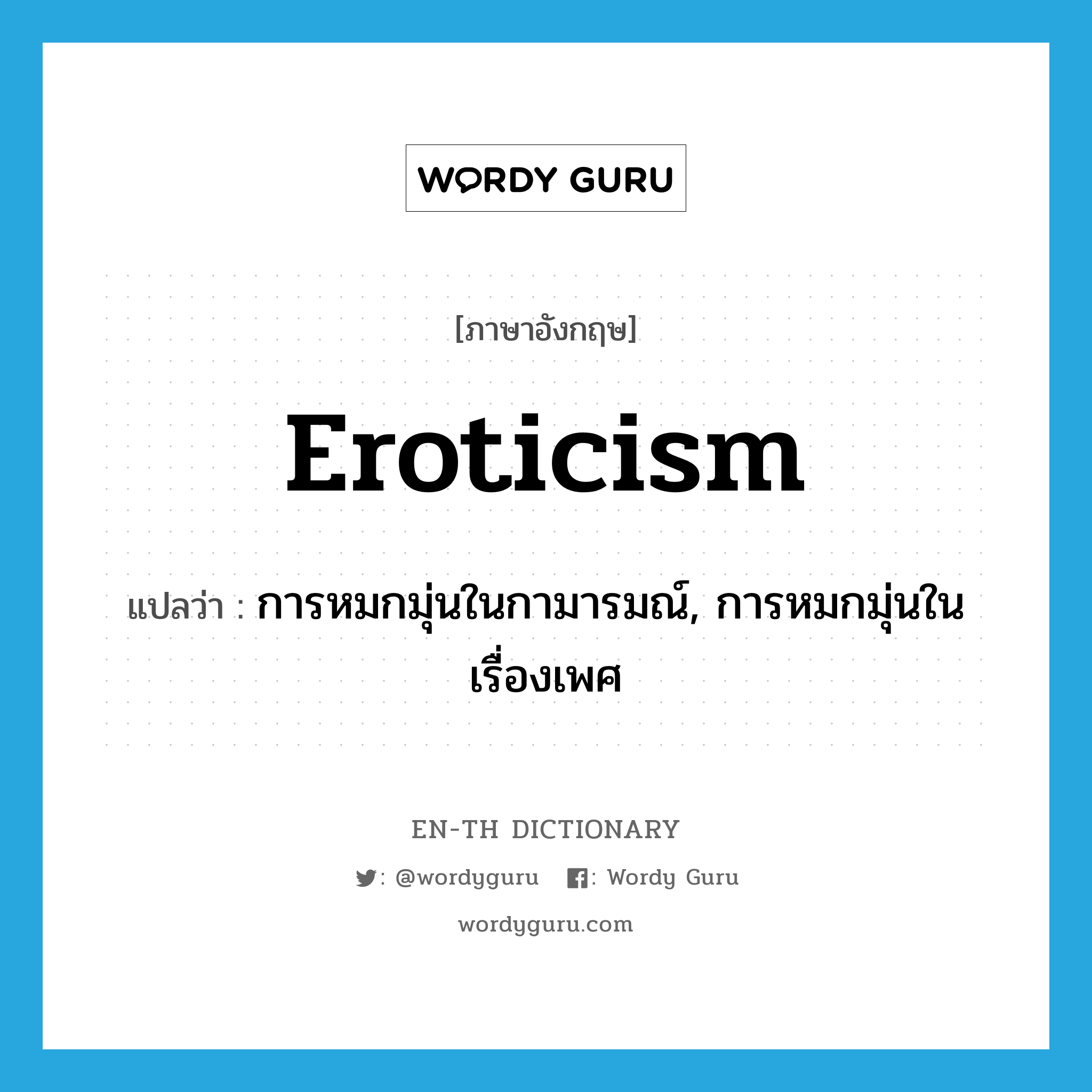 eroticism แปลว่า?, คำศัพท์ภาษาอังกฤษ eroticism แปลว่า การหมกมุ่นในกามารมณ์, การหมกมุ่นในเรื่องเพศ ประเภท N หมวด N