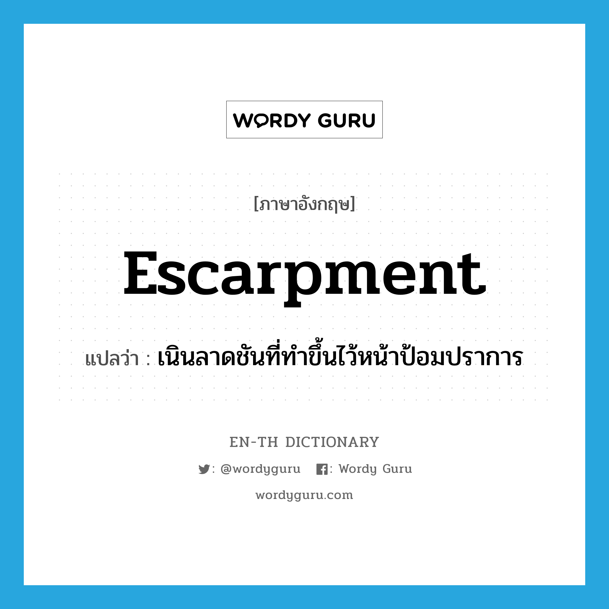 escarpment แปลว่า?, คำศัพท์ภาษาอังกฤษ escarpment แปลว่า เนินลาดชันที่ทำขึ้นไว้หน้าป้อมปราการ ประเภท N หมวด N