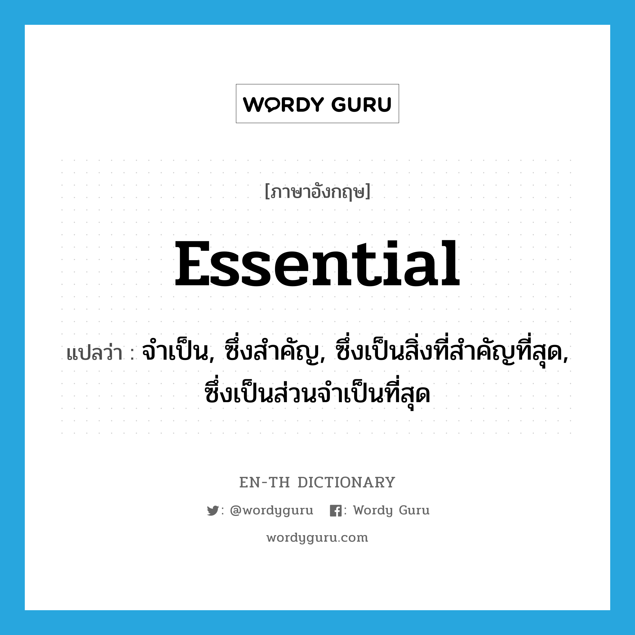 essential แปลว่า?, คำศัพท์ภาษาอังกฤษ essential แปลว่า จำเป็น, ซึ่งสำคัญ, ซึ่งเป็นสิ่งที่สำคัญที่สุด, ซึ่งเป็นส่วนจำเป็นที่สุด ประเภท ADJ หมวด ADJ