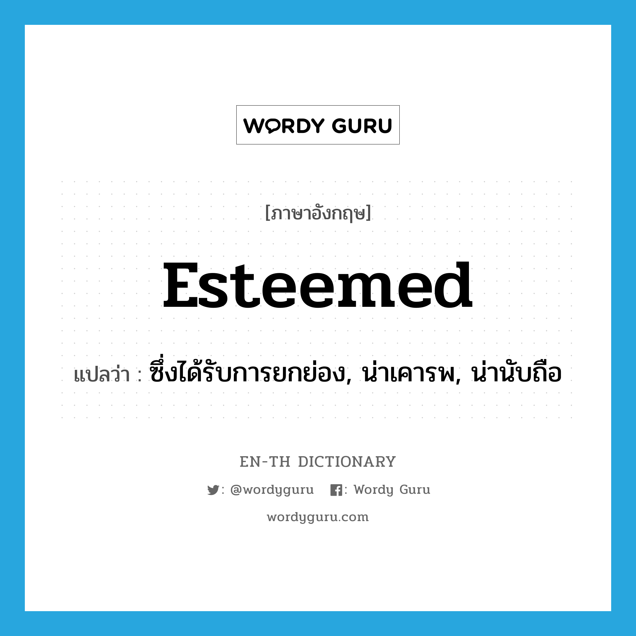 esteemed แปลว่า?, คำศัพท์ภาษาอังกฤษ esteemed แปลว่า ซึ่งได้รับการยกย่อง, น่าเคารพ, น่านับถือ ประเภท ADJ หมวด ADJ