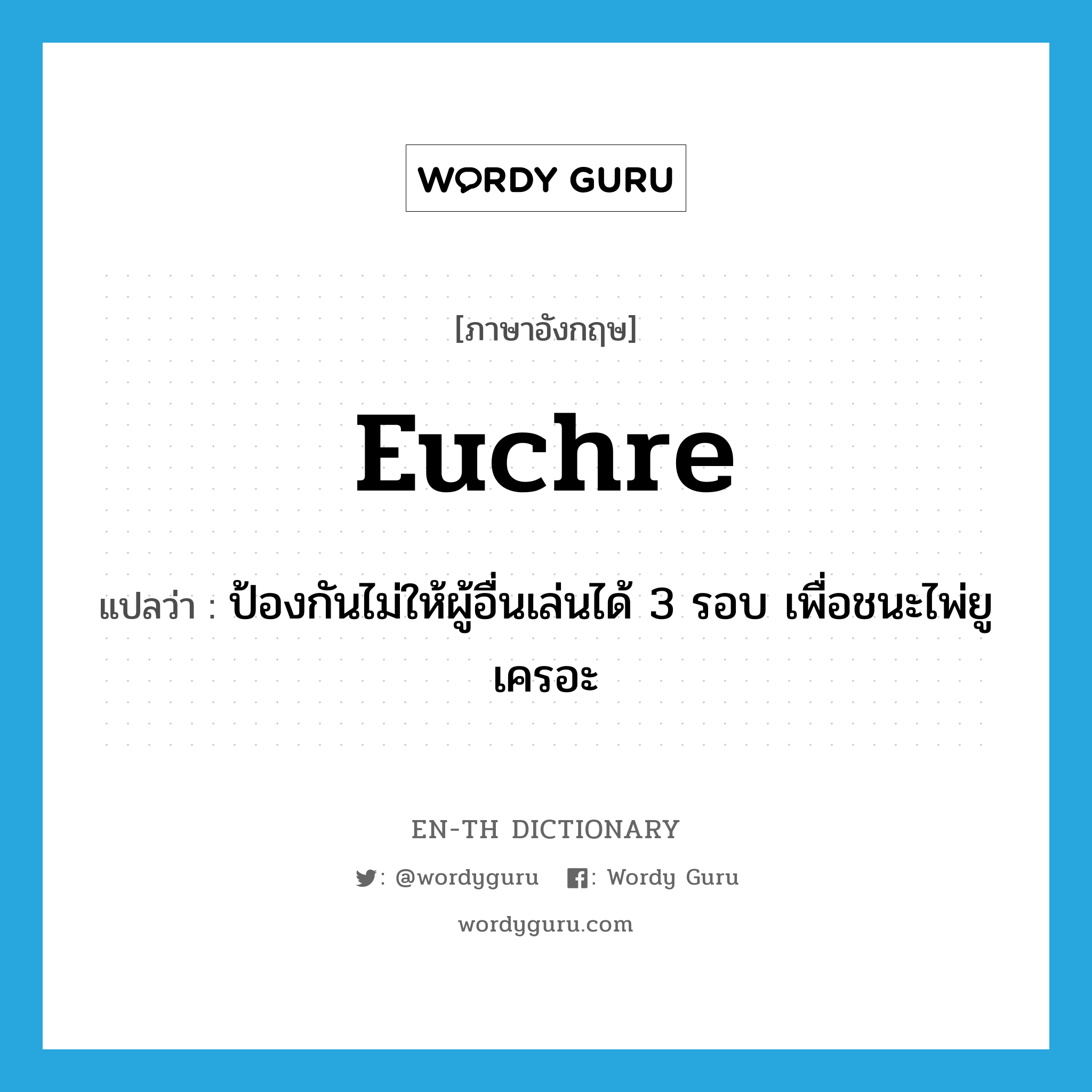 euchre แปลว่า?, คำศัพท์ภาษาอังกฤษ euchre แปลว่า ป้องกันไม่ให้ผู้อื่นเล่นได้ 3 รอบ เพื่อชนะไพ่ยูเครอะ ประเภท VT หมวด VT