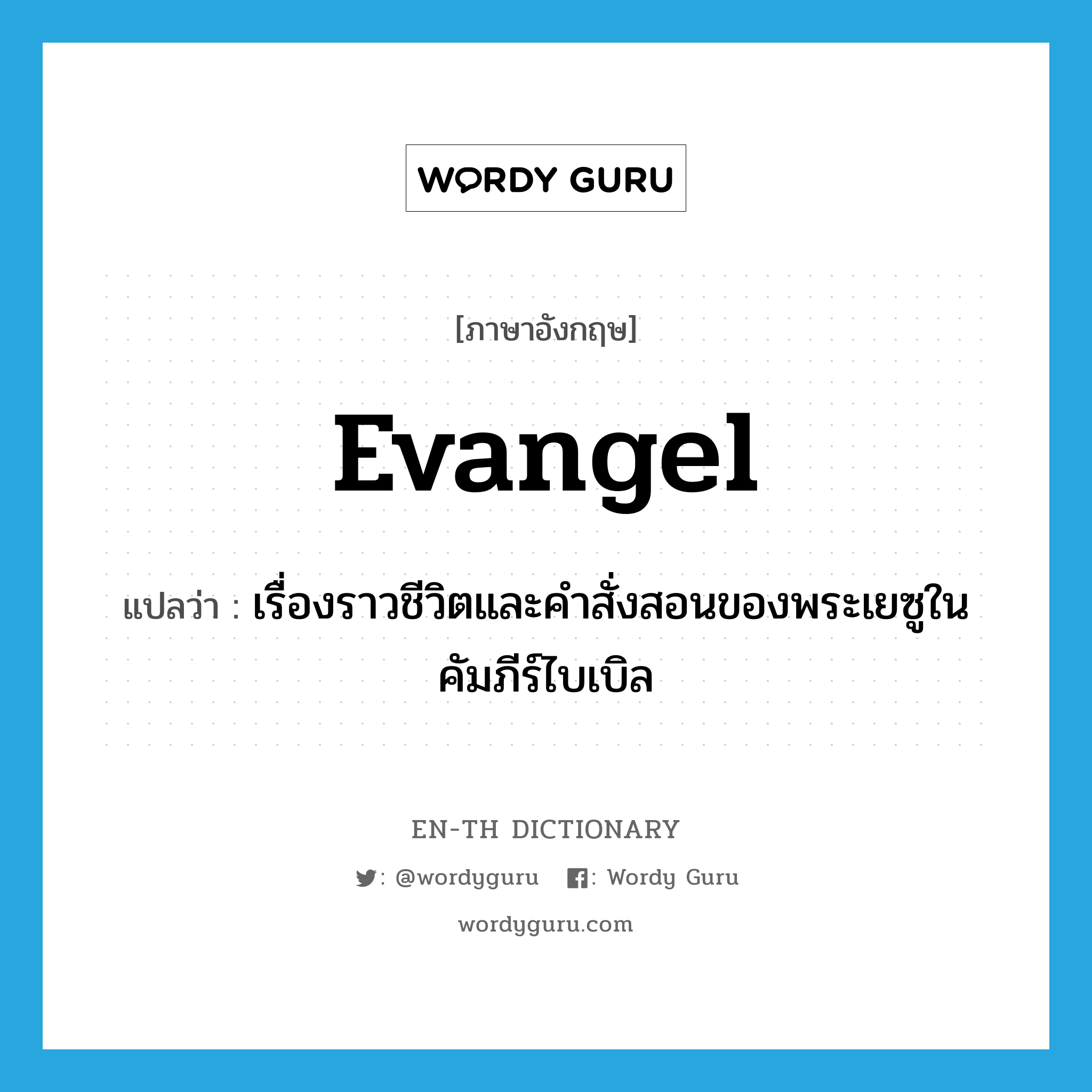 evangel แปลว่า?, คำศัพท์ภาษาอังกฤษ evangel แปลว่า เรื่องราวชีวิตและคำสั่งสอนของพระเยซูในคัมภีร์ไบเบิล ประเภท N หมวด N