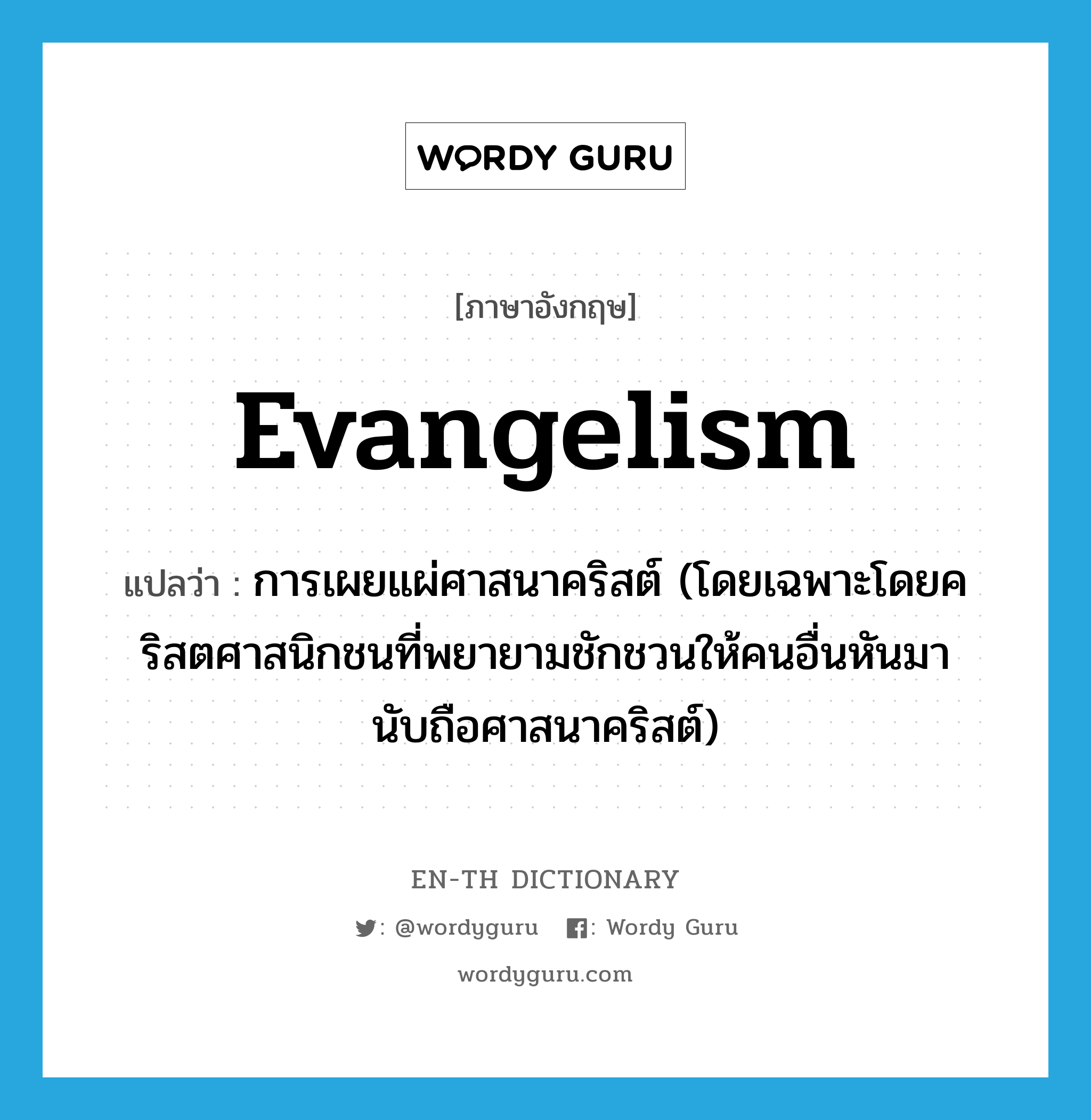 evangelism แปลว่า?, คำศัพท์ภาษาอังกฤษ evangelism แปลว่า การเผยแผ่ศาสนาคริสต์ (โดยเฉพาะโดยคริสตศาสนิกชนที่พยายามชักชวนให้คนอื่นหันมานับถือศาสนาคริสต์) ประเภท N หมวด N