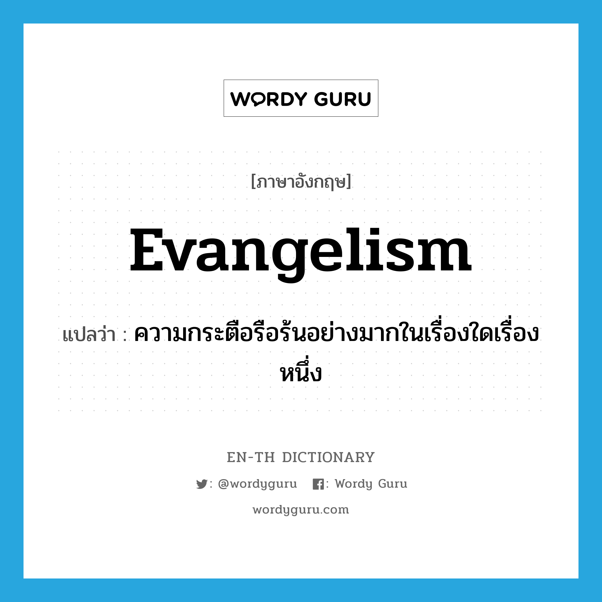 evangelism แปลว่า?, คำศัพท์ภาษาอังกฤษ evangelism แปลว่า ความกระตือรือร้นอย่างมากในเรื่องใดเรื่องหนึ่ง ประเภท N หมวด N