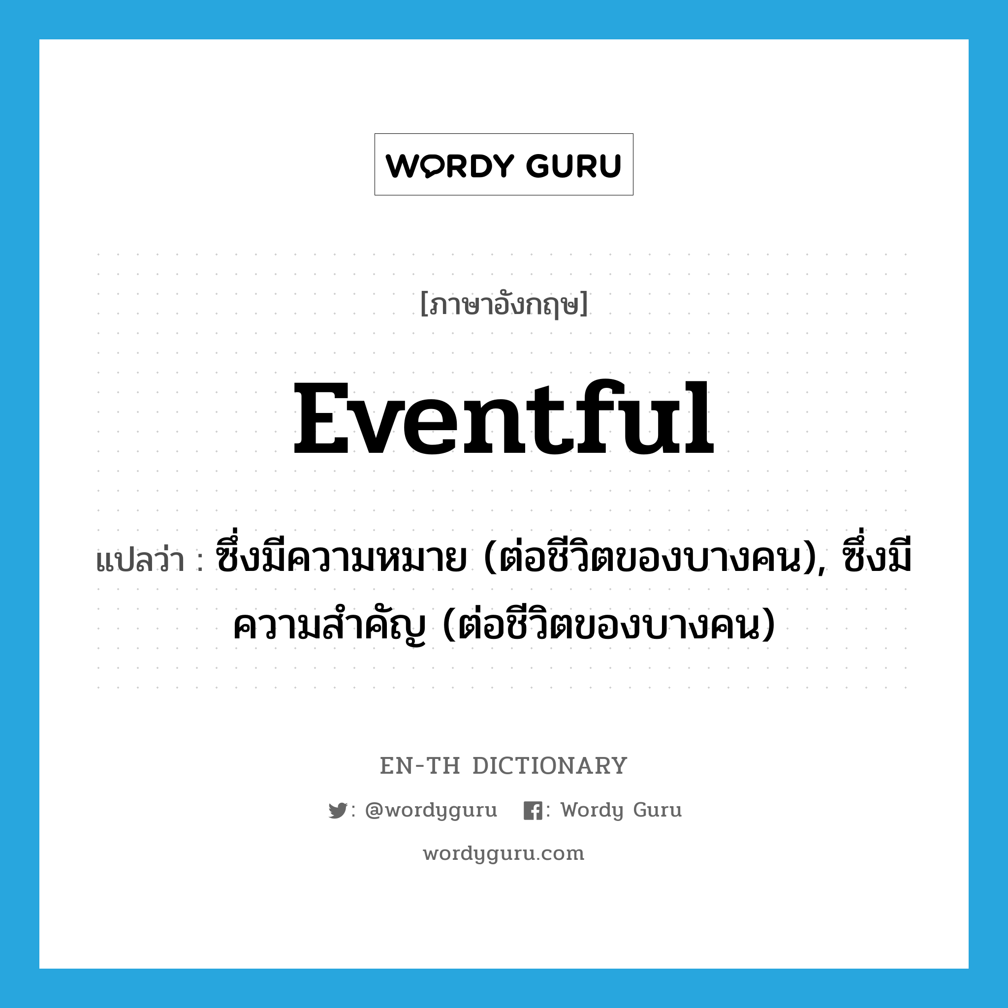 eventful แปลว่า?, คำศัพท์ภาษาอังกฤษ eventful แปลว่า ซึ่งมีความหมาย (ต่อชีวิตของบางคน), ซึ่งมีความสำคัญ (ต่อชีวิตของบางคน) ประเภท ADJ หมวด ADJ