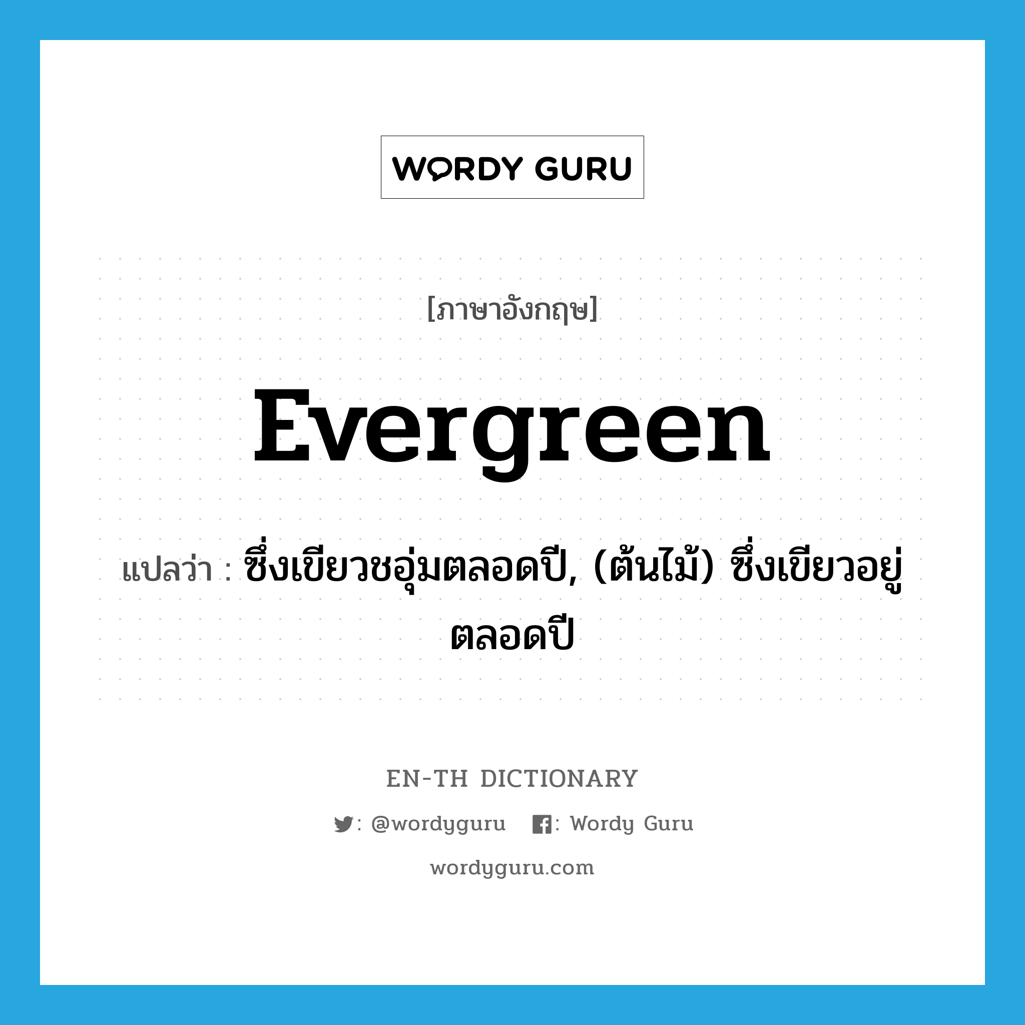 evergreen แปลว่า?, คำศัพท์ภาษาอังกฤษ evergreen แปลว่า ซึ่งเขียวชอุ่มตลอดปี, (ต้นไม้) ซึ่งเขียวอยู่ตลอดปี ประเภท ADJ หมวด ADJ