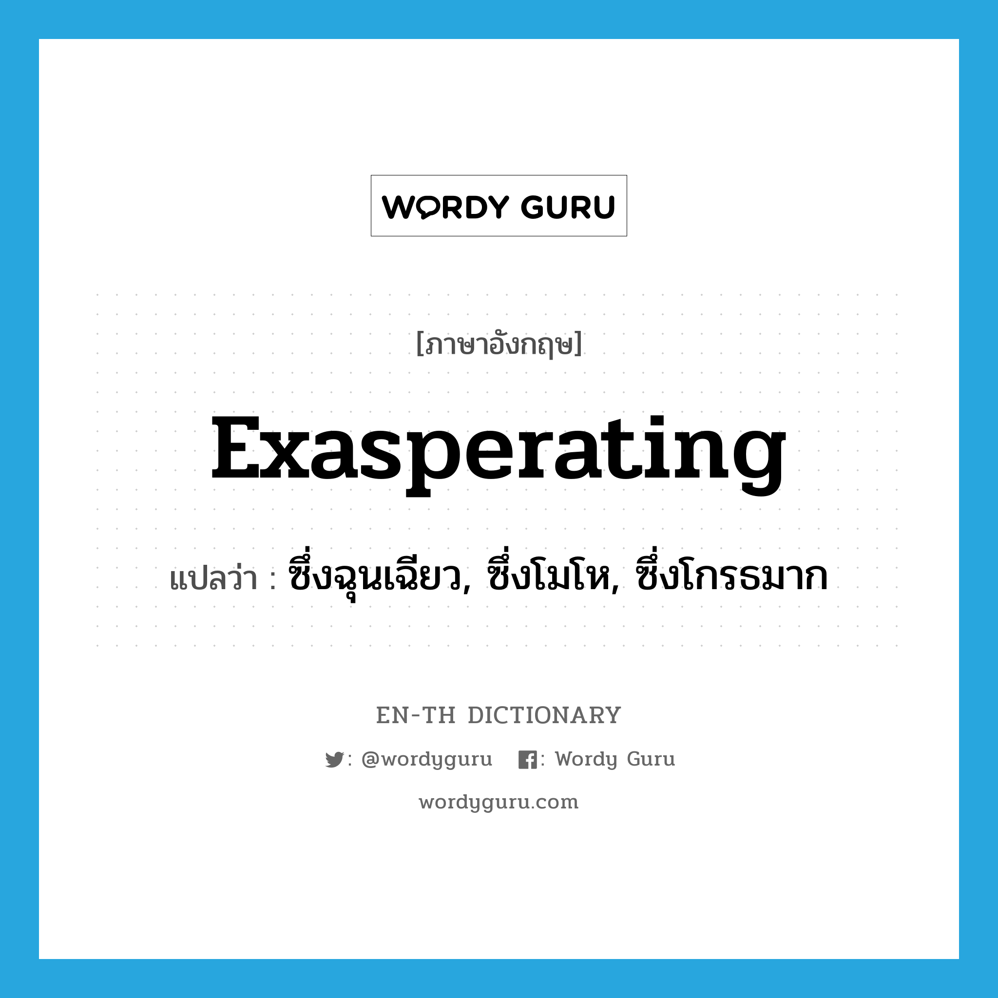 exasperating แปลว่า?, คำศัพท์ภาษาอังกฤษ exasperating แปลว่า ซึ่งฉุนเฉียว, ซึ่งโมโห, ซึ่งโกรธมาก ประเภท ADJ หมวด ADJ