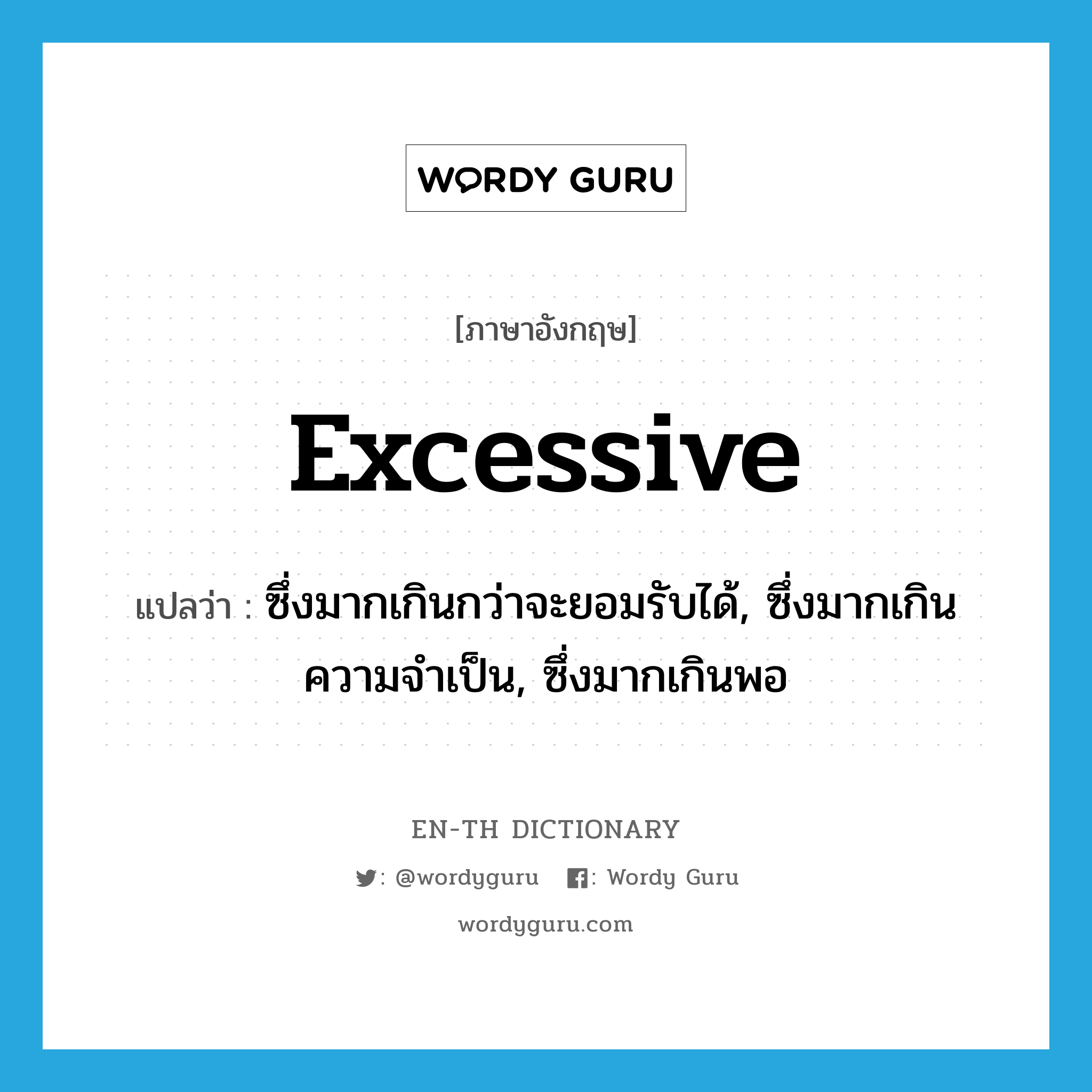 excessive แปลว่า?, คำศัพท์ภาษาอังกฤษ excessive แปลว่า ซึ่งมากเกินกว่าจะยอมรับได้, ซึ่งมากเกินความจำเป็น, ซึ่งมากเกินพอ ประเภท ADJ หมวด ADJ