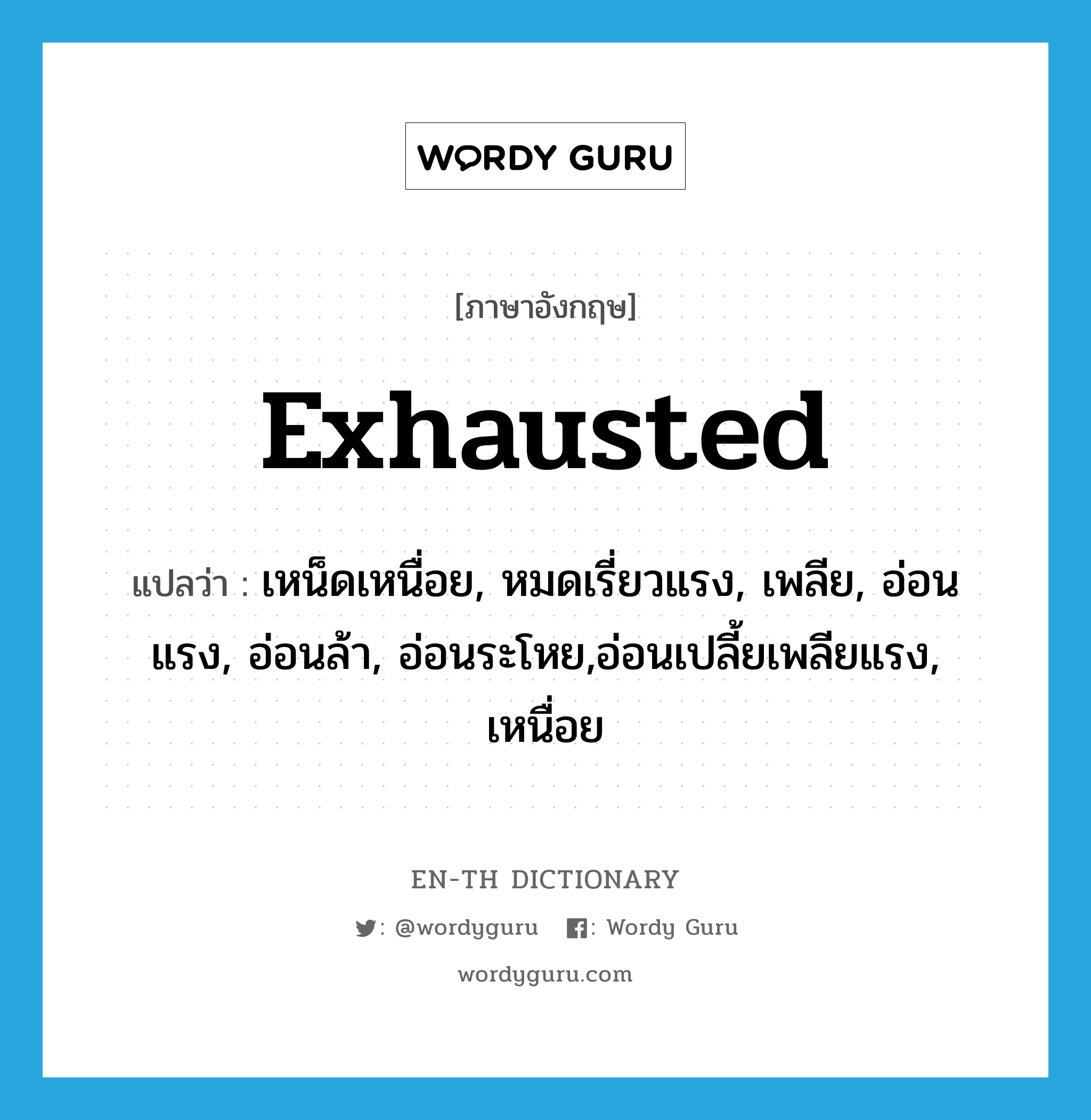 exhausted แปลว่า?, คำศัพท์ภาษาอังกฤษ exhausted แปลว่า เหน็ดเหนื่อย, หมดเรี่ยวแรง, เพลีย, อ่อนแรง, อ่อนล้า, อ่อนระโหย,อ่อนเปลี้ยเพลียแรง, เหนื่อย ประเภท ADJ หมวด ADJ