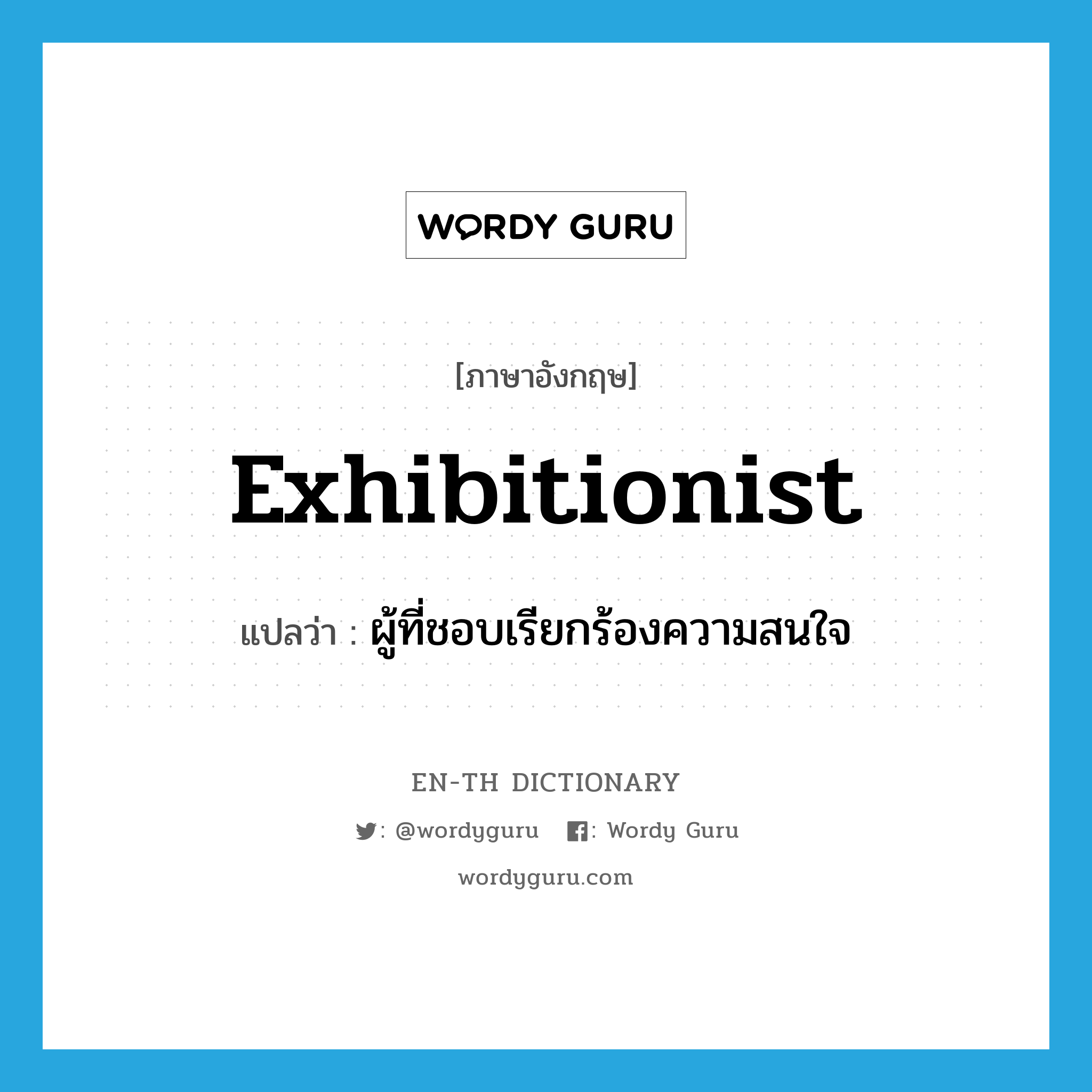 exhibitionist แปลว่า?, คำศัพท์ภาษาอังกฤษ exhibitionist แปลว่า ผู้ที่ชอบเรียกร้องความสนใจ ประเภท N หมวด N