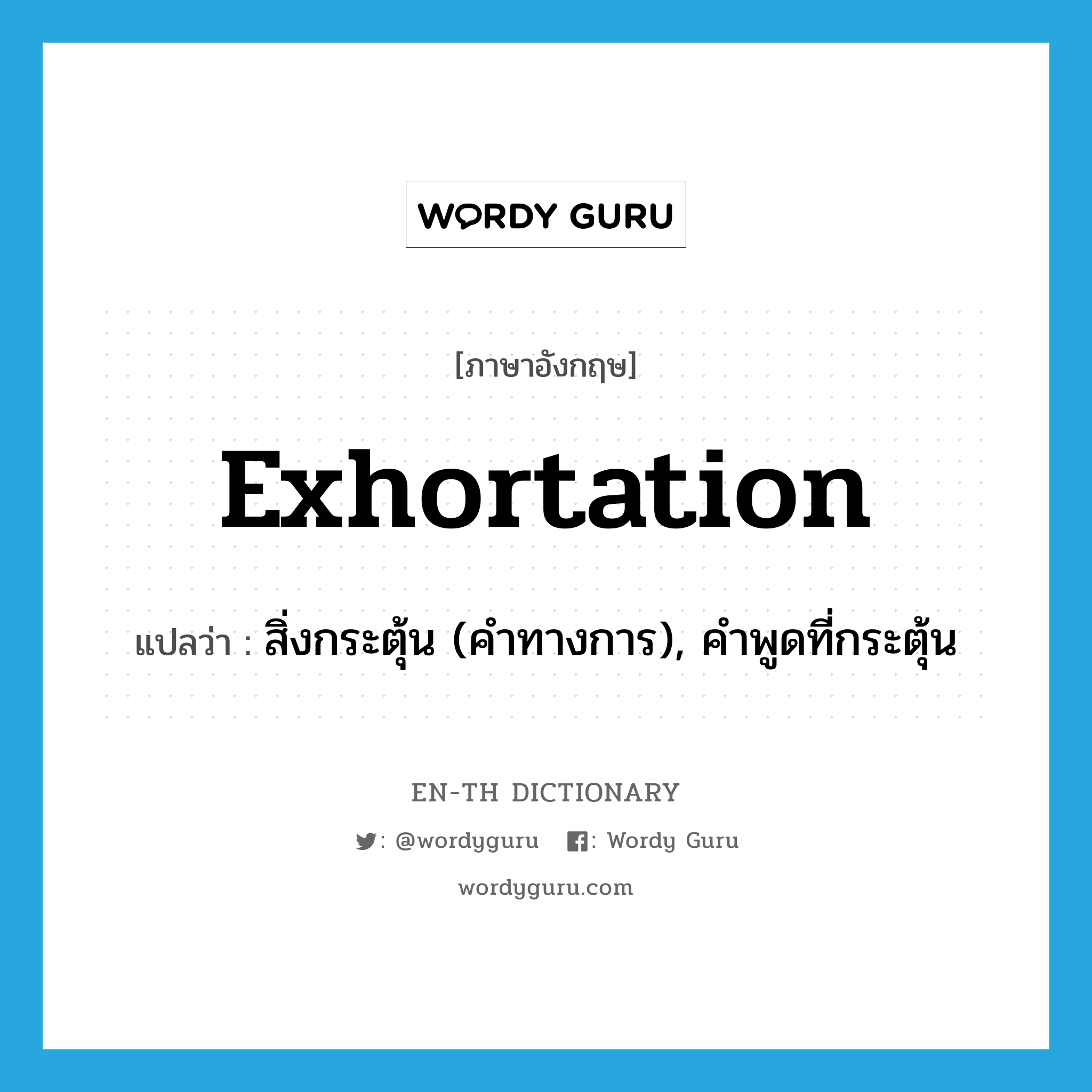 exhortation แปลว่า?, คำศัพท์ภาษาอังกฤษ exhortation แปลว่า สิ่งกระตุ้น (คำทางการ), คำพูดที่กระตุ้น ประเภท N หมวด N