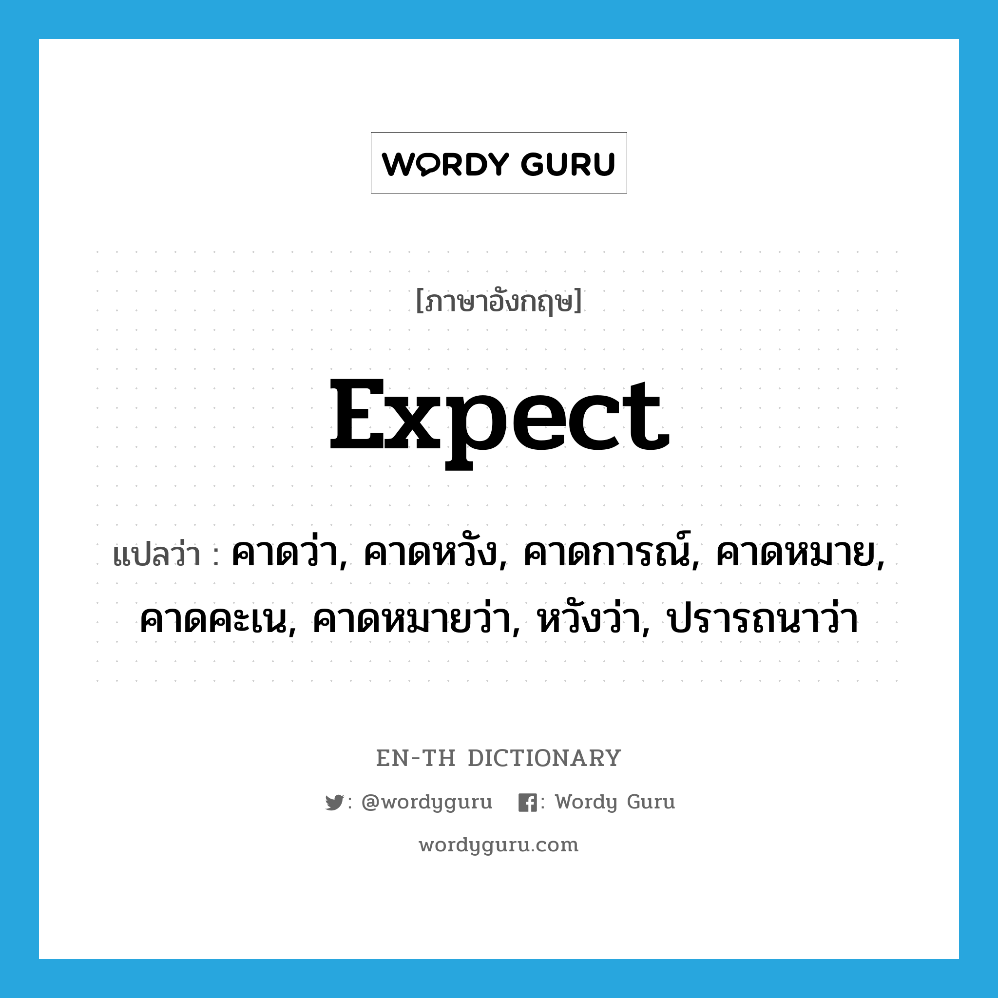 expect แปลว่า?, คำศัพท์ภาษาอังกฤษ expect แปลว่า คาดว่า, คาดหวัง, คาดการณ์, คาดหมาย, คาดคะเน, คาดหมายว่า, หวังว่า, ปรารถนาว่า ประเภท VI หมวด VI